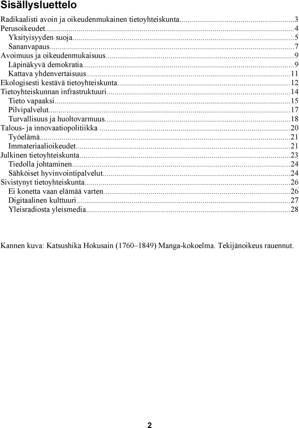 ..18 Talous- ja innovaatiopolitiikka...20 Työelämä...21 Immateriaalioikeudet...21 Julkinen tietoyhteiskunta...23 Tiedolla johtaminen...24 Sähköiset hyvinvointipalvelut.