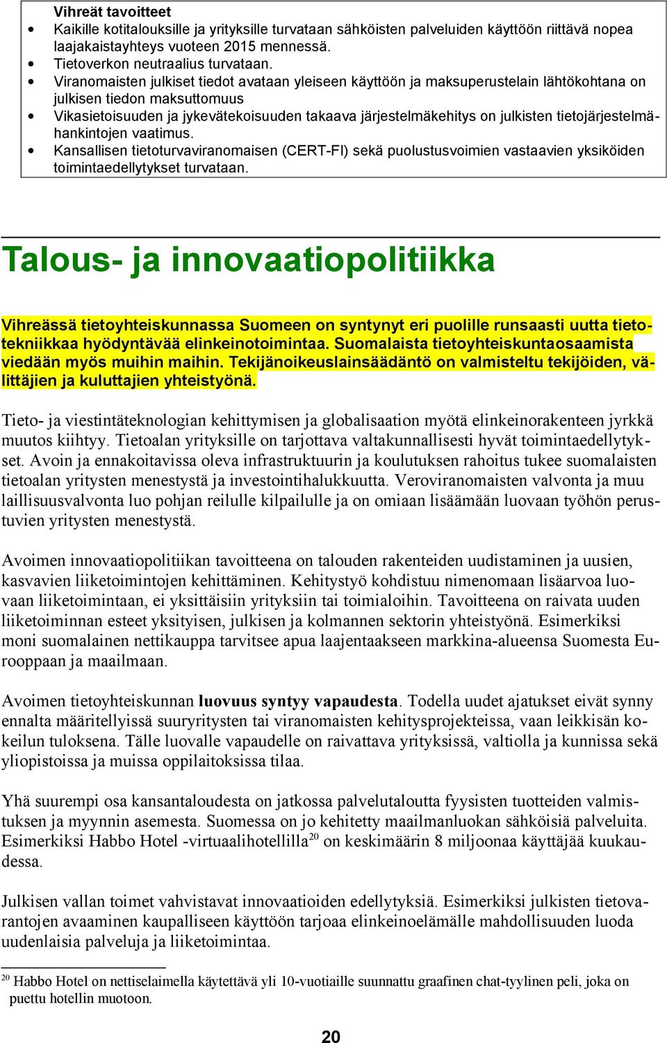 tietojärjestelmähankintojen vaatimus. Kansallisen tietoturvaviranomaisen (CERT-FI) sekä puolustusvoimien vastaavien yksiköiden toimintaedellytykset turvataan.