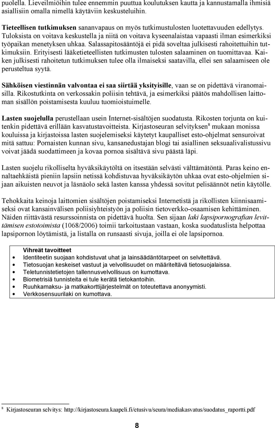 Tuloksista on voitava keskustella ja niitä on voitava kyseenalaistaa vapaasti ilman esimerkiksi työpaikan menetyksen uhkaa. Salassapitosääntöjä ei pidä soveltaa julkisesti rahoitettuihin tutkimuksiin.