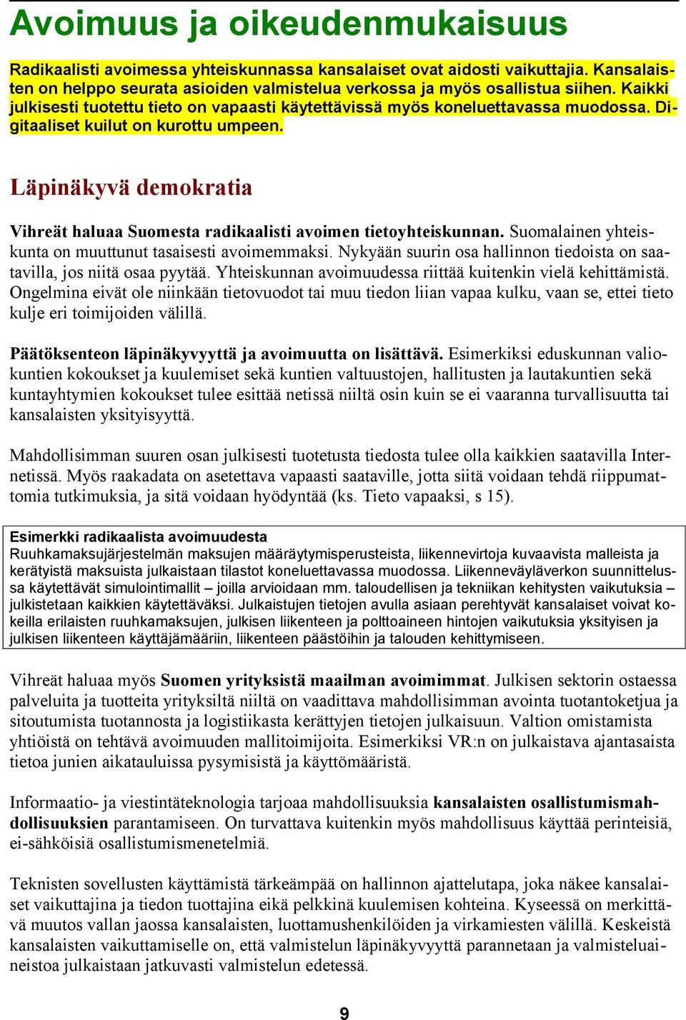 Läpinäkyvä demokratia Vihreät haluaa Suomesta radikaalisti avoimen tietoyhteiskunnan. Suomalainen yhteiskunta on muuttunut tasaisesti avoimemmaksi.