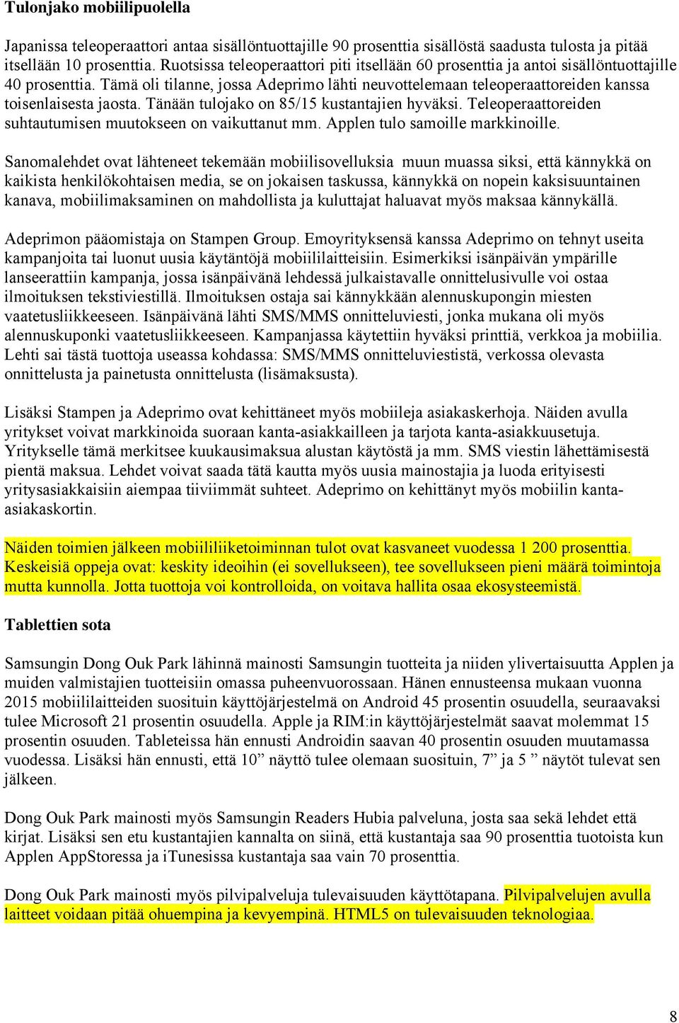 Tämä oli tilanne, jossa Adeprimo lähti neuvottelemaan teleoperaattoreiden kanssa toisenlaisesta jaosta. Tänään tulojako on 85/15 kustantajien hyväksi.