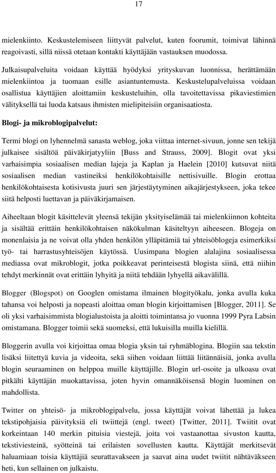 Keskustelupalveluissa voidaan osallistua käyttäjien aloittamiin keskusteluihin, olla tavoitettavissa pikaviestimien välityksellä tai luoda katsaus ihmisten mielipiteisiin organisaatiosta.