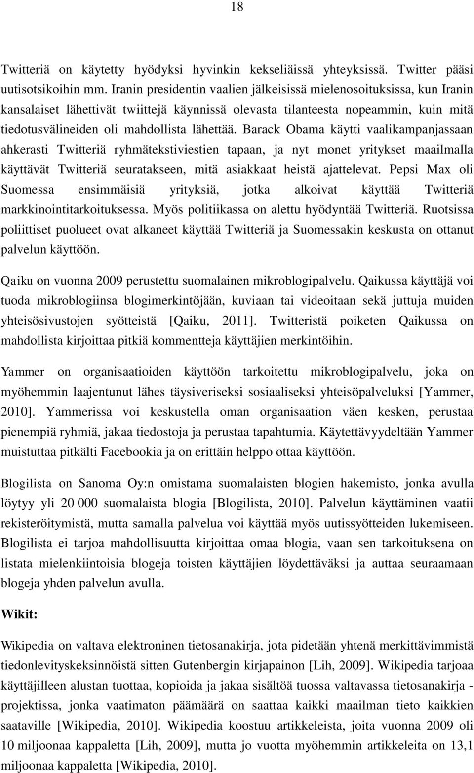 Barack Obama käytti vaalikampanjassaan ahkerasti Twitteriä ryhmätekstiviestien tapaan, ja nyt monet yritykset maailmalla käyttävät Twitteriä seuratakseen, mitä asiakkaat heistä ajattelevat.