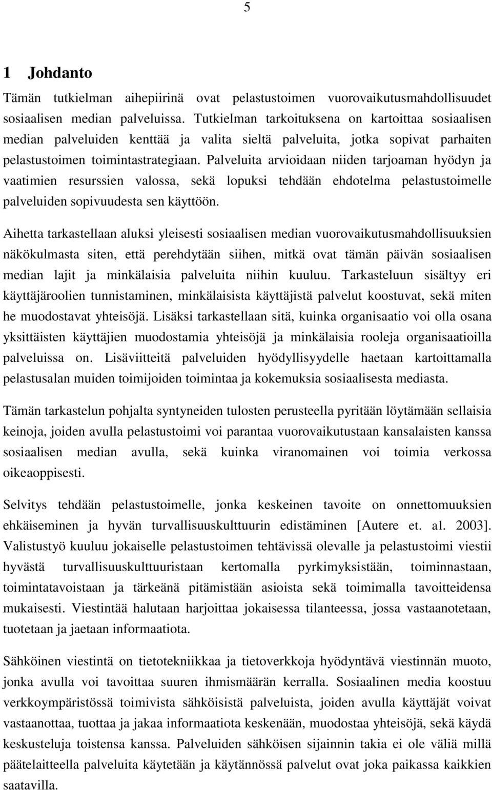 Palveluita arvioidaan niiden tarjoaman hyödyn ja vaatimien resurssien valossa, sekä lopuksi tehdään ehdotelma pelastustoimelle palveluiden sopivuudesta sen käyttöön.