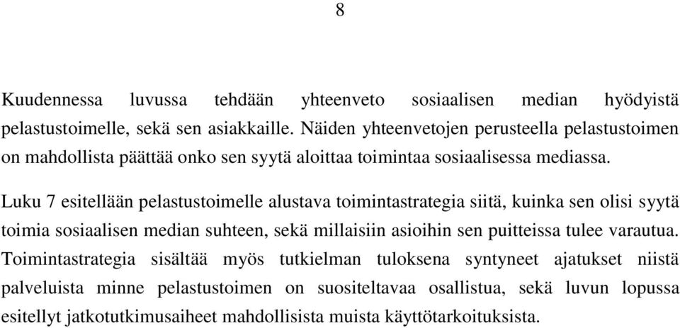 Luku 7 esitellään pelastustoimelle alustava toimintastrategia siitä, kuinka sen olisi syytä toimia sosiaalisen median suhteen, sekä millaisiin asioihin sen