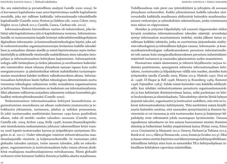 eds. 2000; Cohen 2005; Stiglitz 2010; Lybeck 2011; Castells, Caraca, Cardoso eds. 2012).