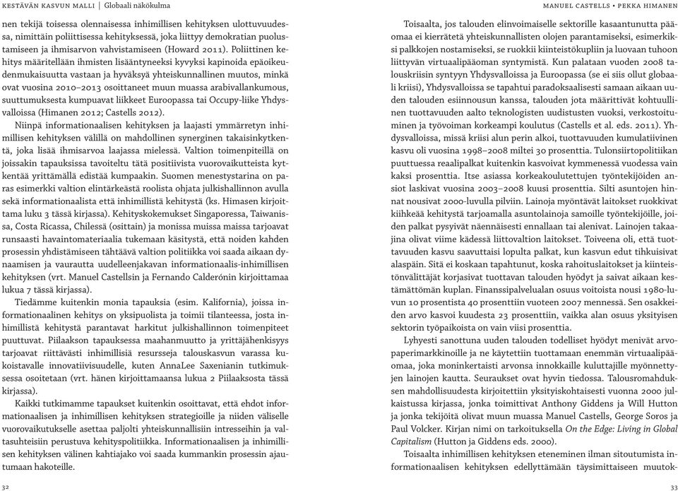 arabivallankumous, suuttumuksesta kumpuavat liikkeet Euroopassa tai Occupy-liike Yhdysvalloissa (Himanen 2012; Castells 2012).