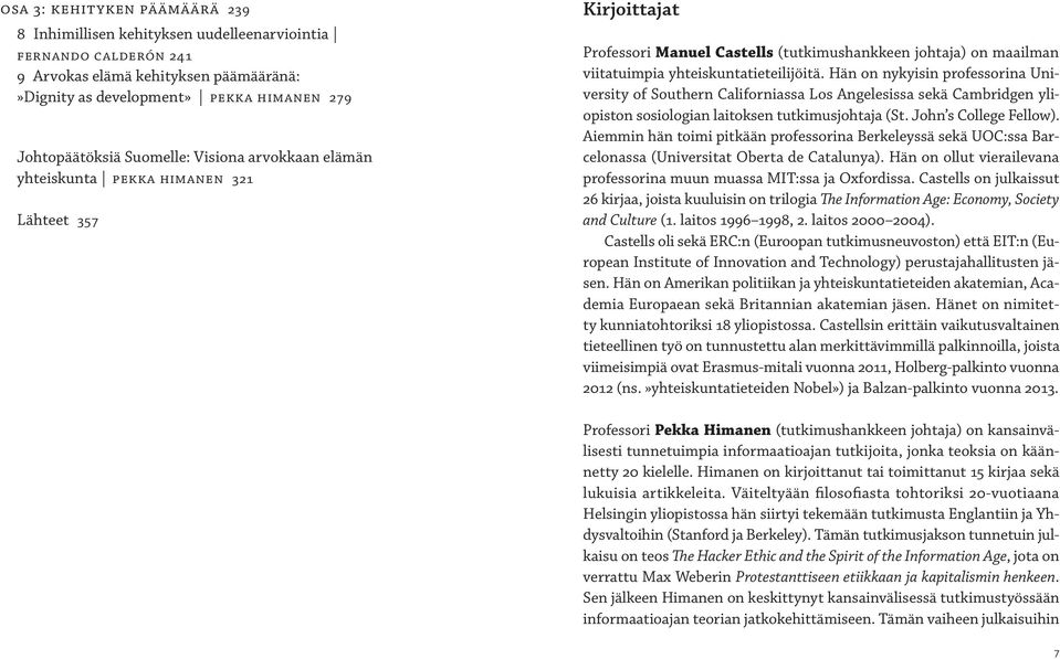 Hän on nykyisin professorina University of Southern Californiassa Los Angelesissa sekä Cambridgen yliopiston sosiologian laitoksen tutkimusjohtaja (St. John s College Fellow).