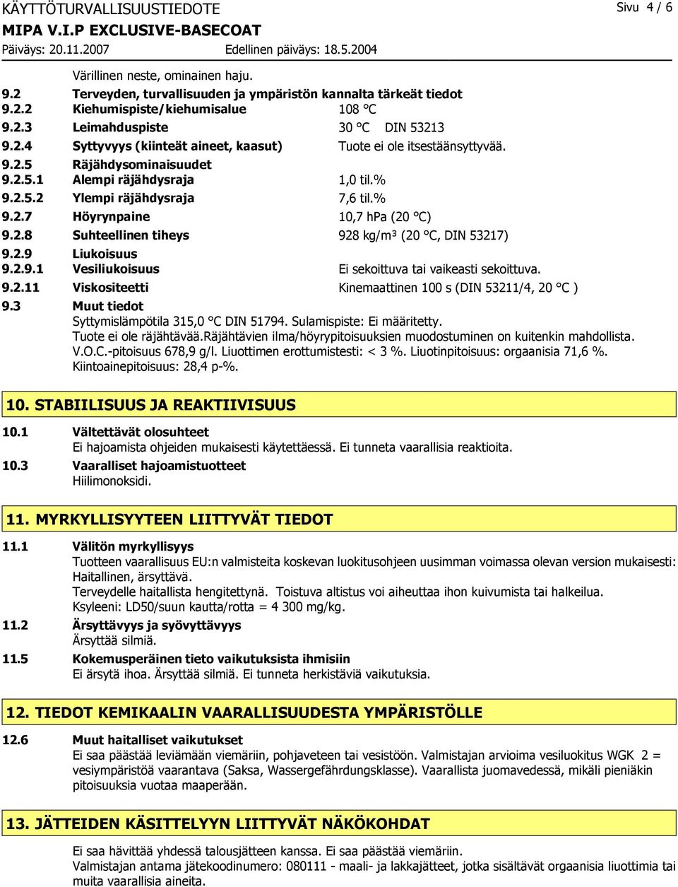 2.8 Suhteellinen tiheys 928 kg/m³ (20 C, DIN 53217) 9.2.9 Liukoisuus 9.2.9.1 Vesiliukoisuus Ei sekoittuva tai vaikeasti sekoittuva. 9.2.11 Viskositeetti Kinemaattinen 100 s (DIN 53211/4, 20 C ) 9.