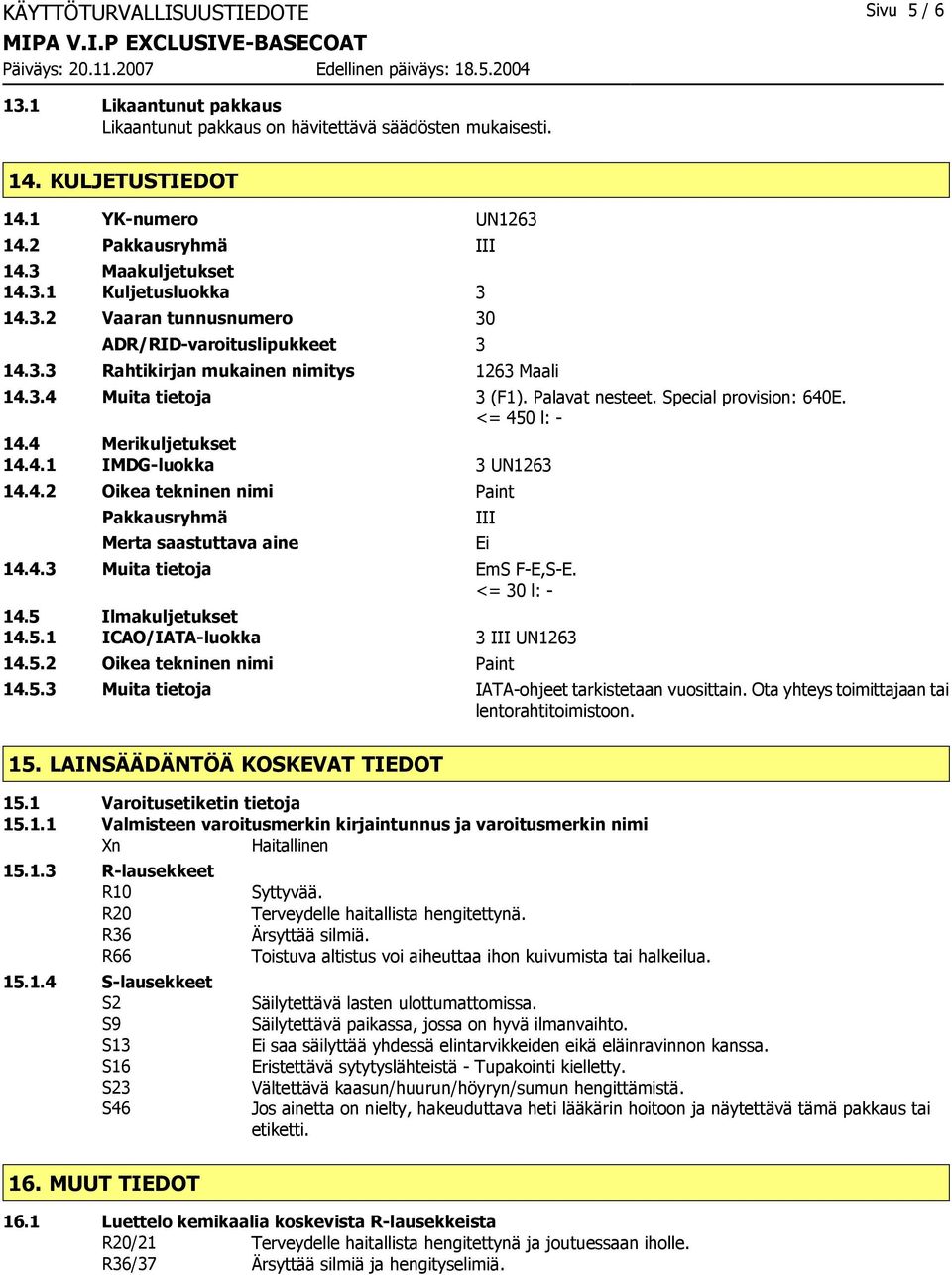 Special provision: 640E. <= 450 l: - 14.4 Merikuljetukset 14.4.1 IMDG-luokka 3 UN1263 14.4.2 Oikea tekninen nimi Paint Pakkausryhmä Merta saastuttava aine 14.4.3 Muita tietoja EmS F-E,S-E.