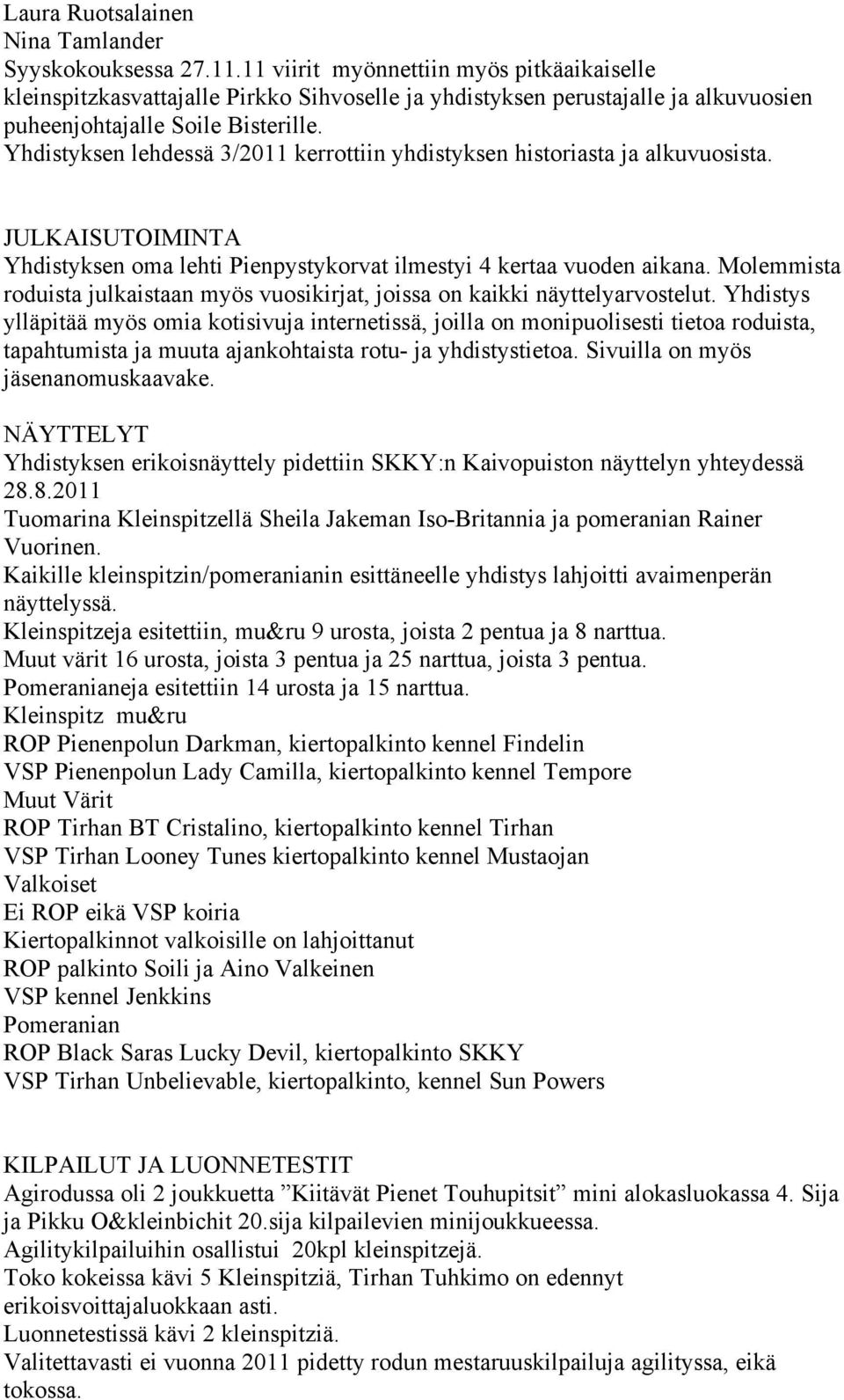 Yhdistyksen lehdessä 3/2011 kerrottiin yhdistyksen historiasta ja alkuvuosista. JULKAISUTOIMINTA Yhdistyksen oma lehti Pienpystykorvat ilmestyi 4 kertaa vuoden aikana.