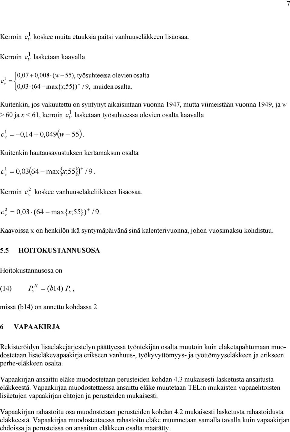 Kuitenkin hautausaustuksen kertamaksun osalta ( ma{ ;55}) / 9 c =,3 64. Kerroin c koskee anhuuseläkeliikkeen lisäosaa. c =,3 (64 ma{ ;55}) / 9.