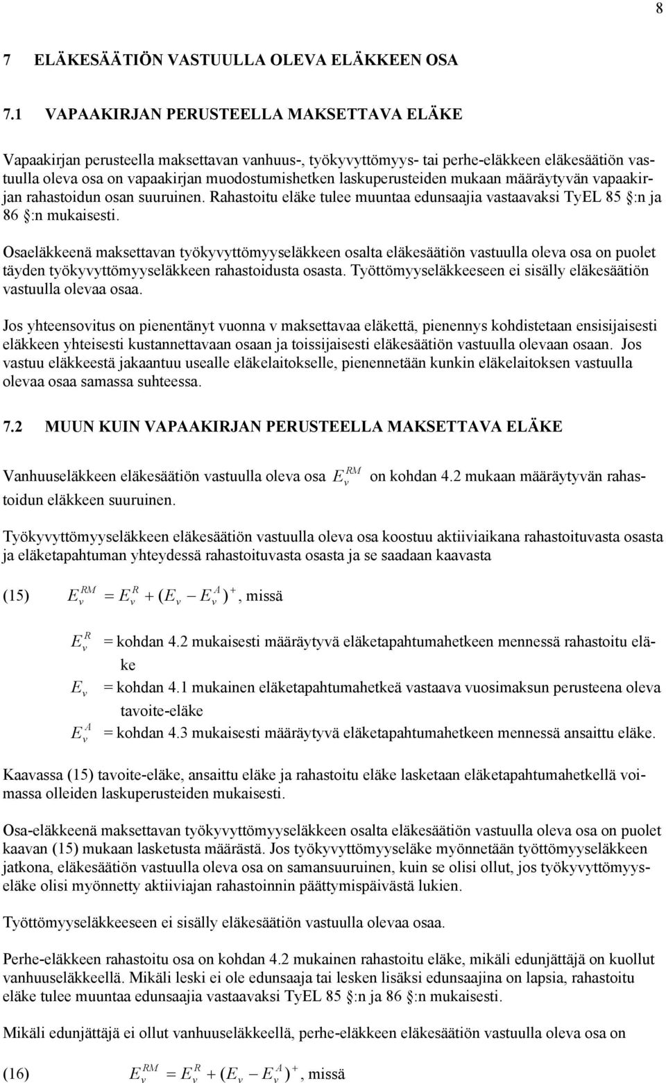 määräytyän apaakirjan rahastoidun osan suuruinen. ahastoitu eläke tulee muuntaa edunsaajia astaaaksi TyEL 85 :n ja 86 :n mukaisesti.
