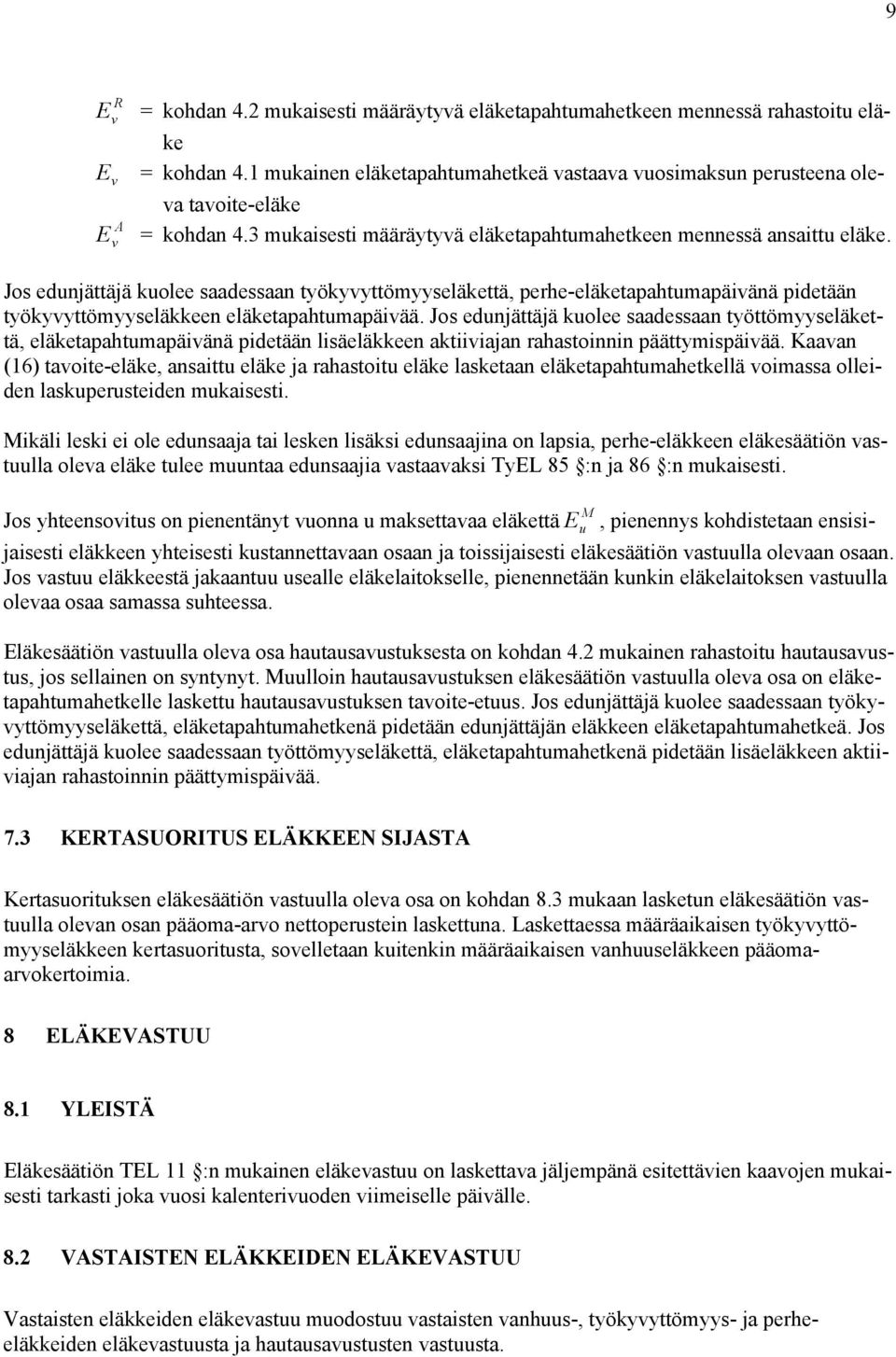 Jos edunjättäjä kuolee saadessaan työkyyttömyyseläkettä, perhe-eläketapahtumapäiänä pidetään työkyyttömyyseläkkeen eläketapahtumapäiää.