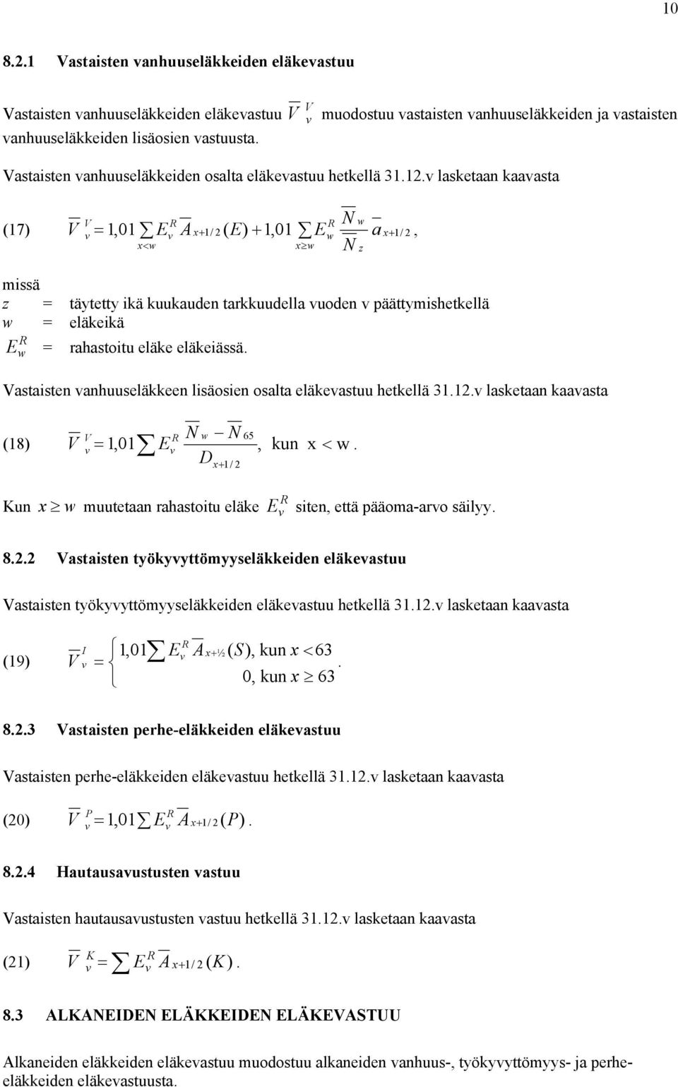 . lasketaan kaaasta V N w (7) V =, E / ( E), Ew a /, < w w N z missä z = täytetty ikä kuukauden tarkkuudella uoden päättymishetkellä w = eläkeikä E = rahastoitu eläke eläkeiässä.