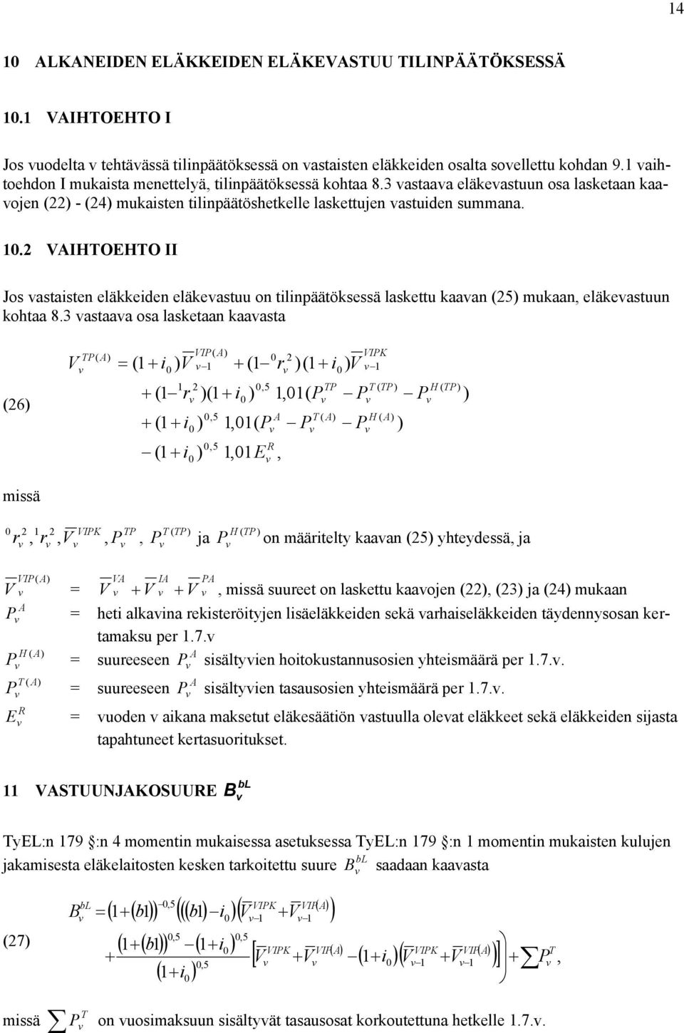 . VIHTOEHTO II Jos astaisten eläkkeiden eläkeastuu on tilinpäätöksessä laskettu kaaan (5) mukaan, eläkeastuun kohtaa 8.