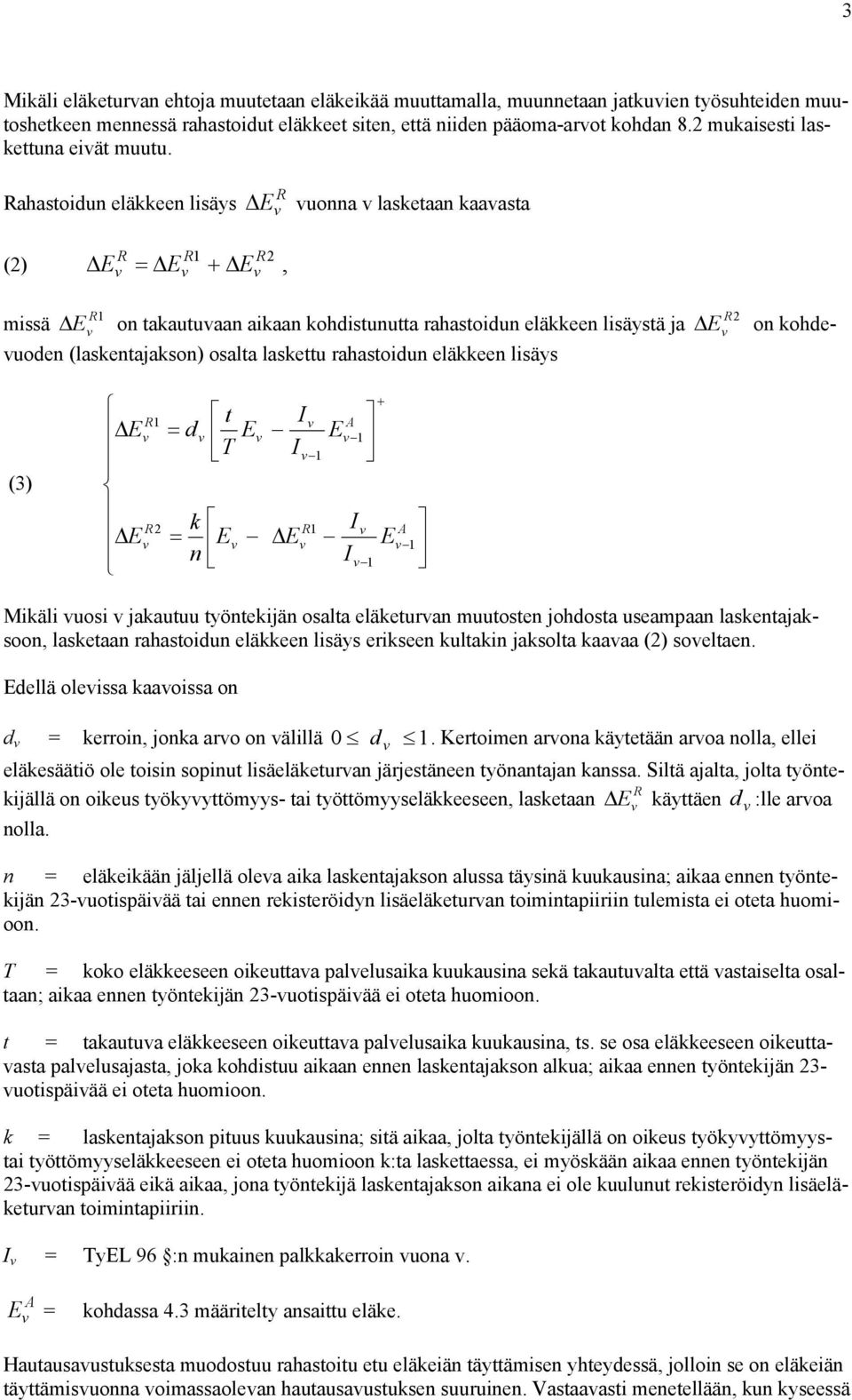 ahastoidun eläkkeen lisäys ΔE uonna lasketaan kaaasta () ΔE = ΔE ΔE, missä ΔE on takautuaan aikaan kohdistunutta rahastoidun eläkkeen lisäystä ja ΔE on kohdeuoden (laskentajakson) osalta laskettu