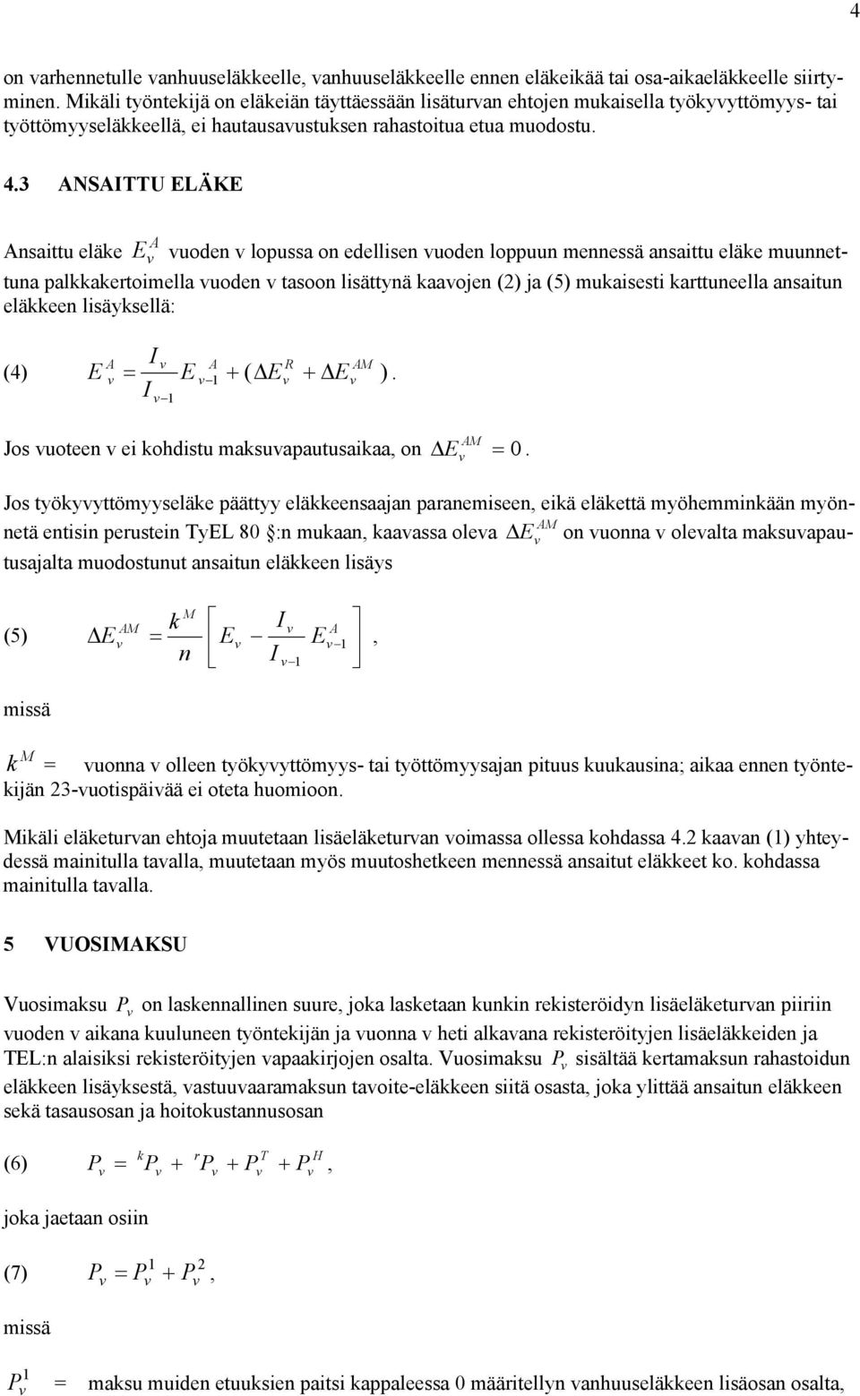 3 NSITTU ELÄKE E nsaittu eläke uoden lopussa on edellisen uoden loppuun mennessä ansaittu eläke muunnettuna palkkakertoimella uoden tasoon lisättynä kaaojen () ja (5) mukaisesti karttuneella ansaitun