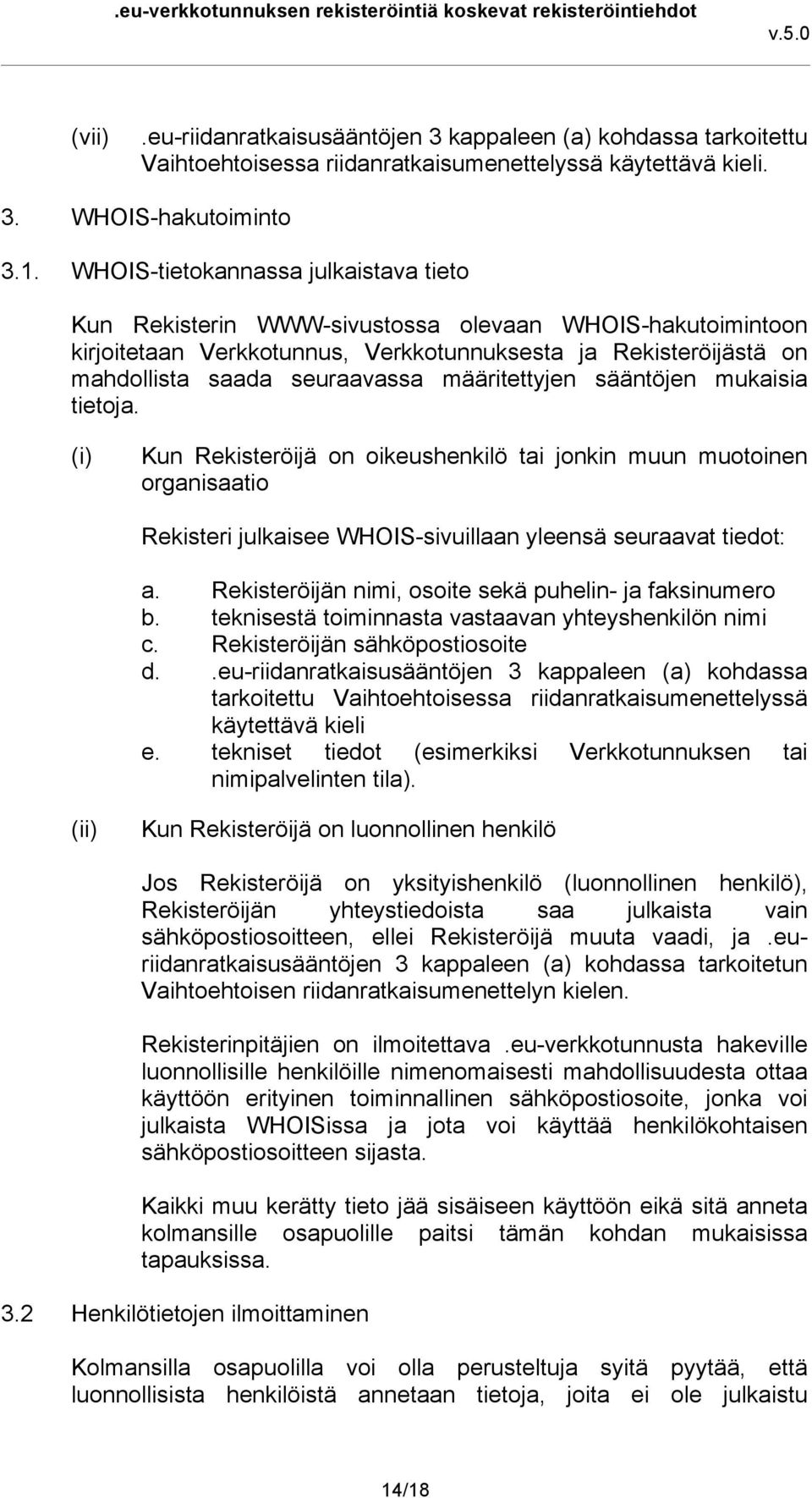 määritettyjen sääntöjen mukaisia tietoja. (i) Kun Rekisteröijä on oikeushenkilö tai jonkin muun muotoinen organisaatio Rekisteri julkaisee WHOIS-sivuillaan yleensä seuraavat tiedot: a.