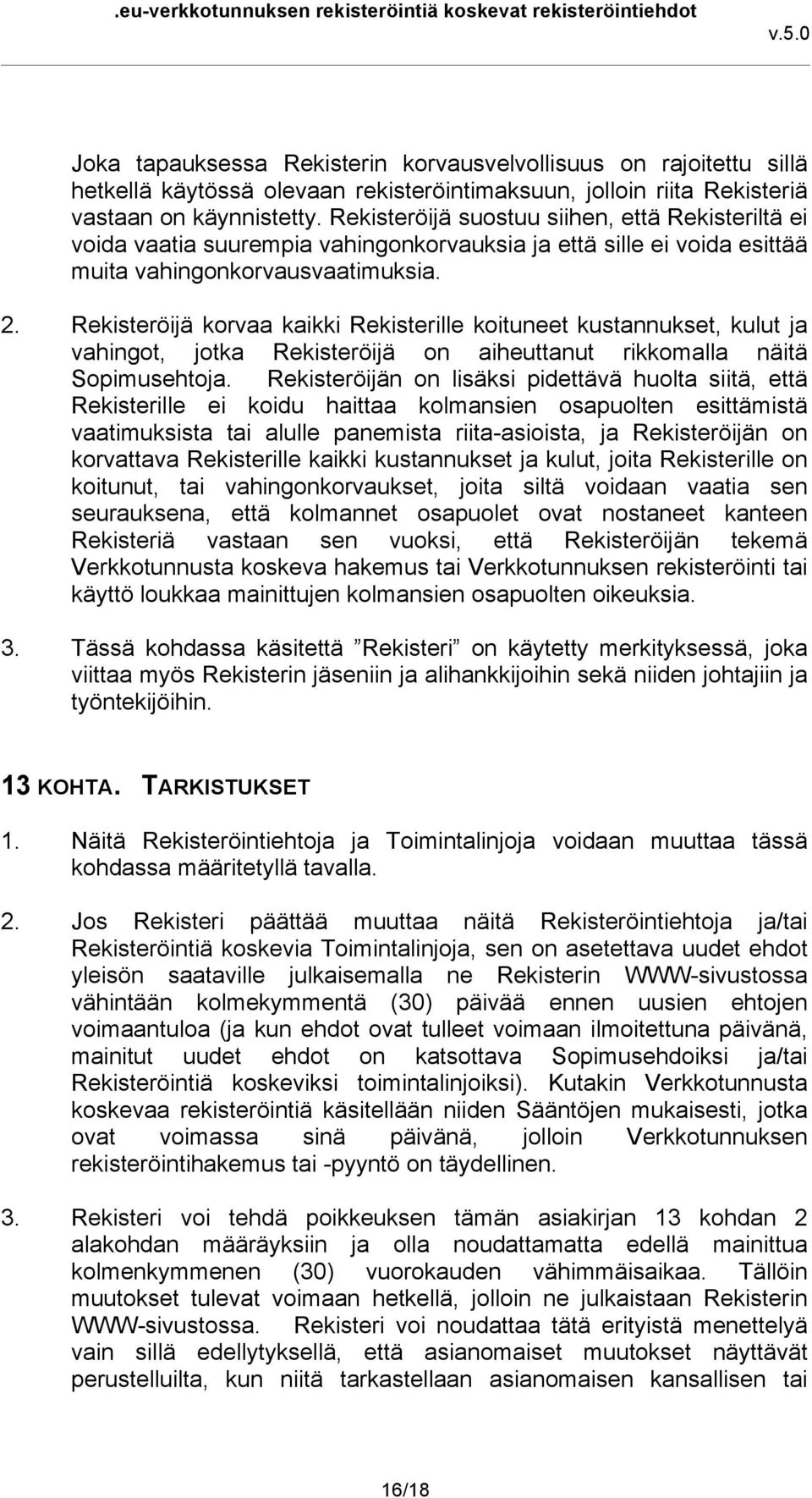 Rekisteröijä korvaa kaikki Rekisterille koituneet kustannukset, kulut ja vahingot, jotka Rekisteröijä on aiheuttanut rikkomalla näitä Sopimusehtoja.