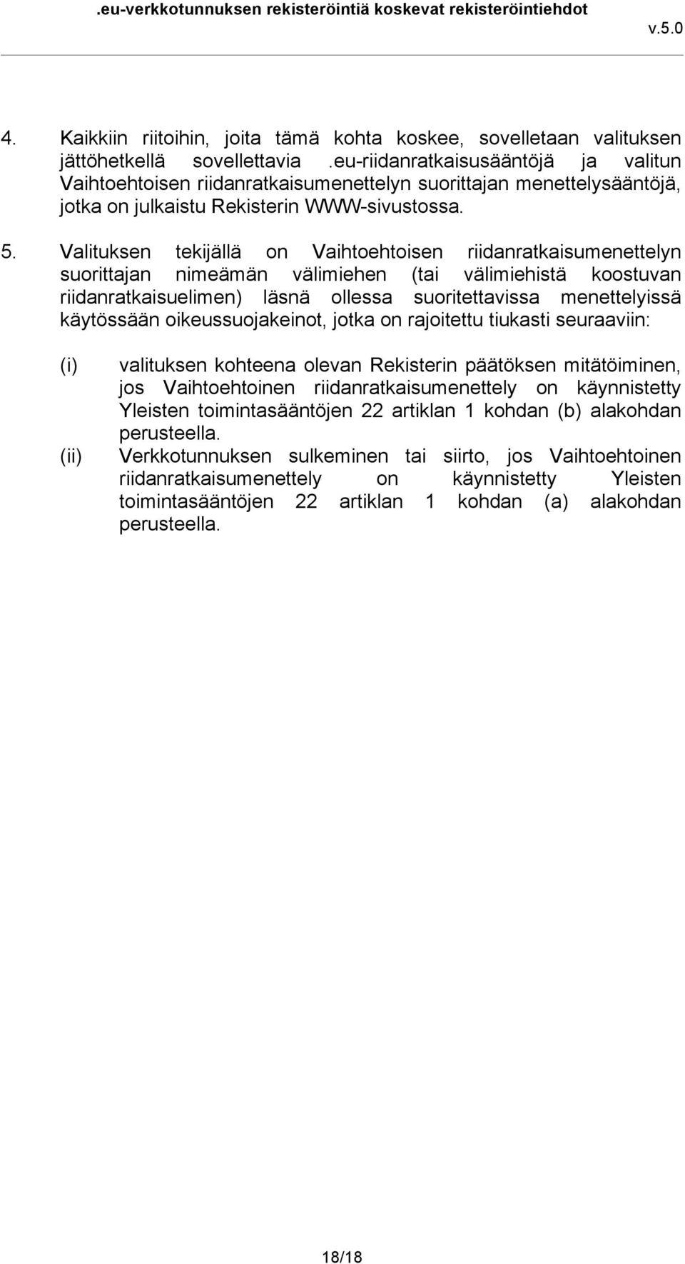 Valituksen tekijällä on Vaihtoehtoisen riidanratkaisumenettelyn suorittajan nimeämän välimiehen (tai välimiehistä koostuvan riidanratkaisuelimen) läsnä ollessa suoritettavissa menettelyissä