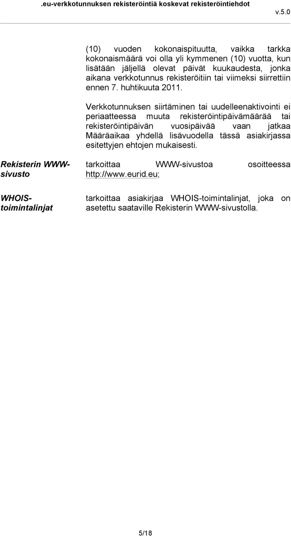 Verkkotunnuksen siirtäminen tai uudelleenaktivointi ei periaatteessa muuta rekisteröintipäivämäärää tai rekisteröintipäivän vuosipäivää vaan jatkaa Määräaikaa yhdellä