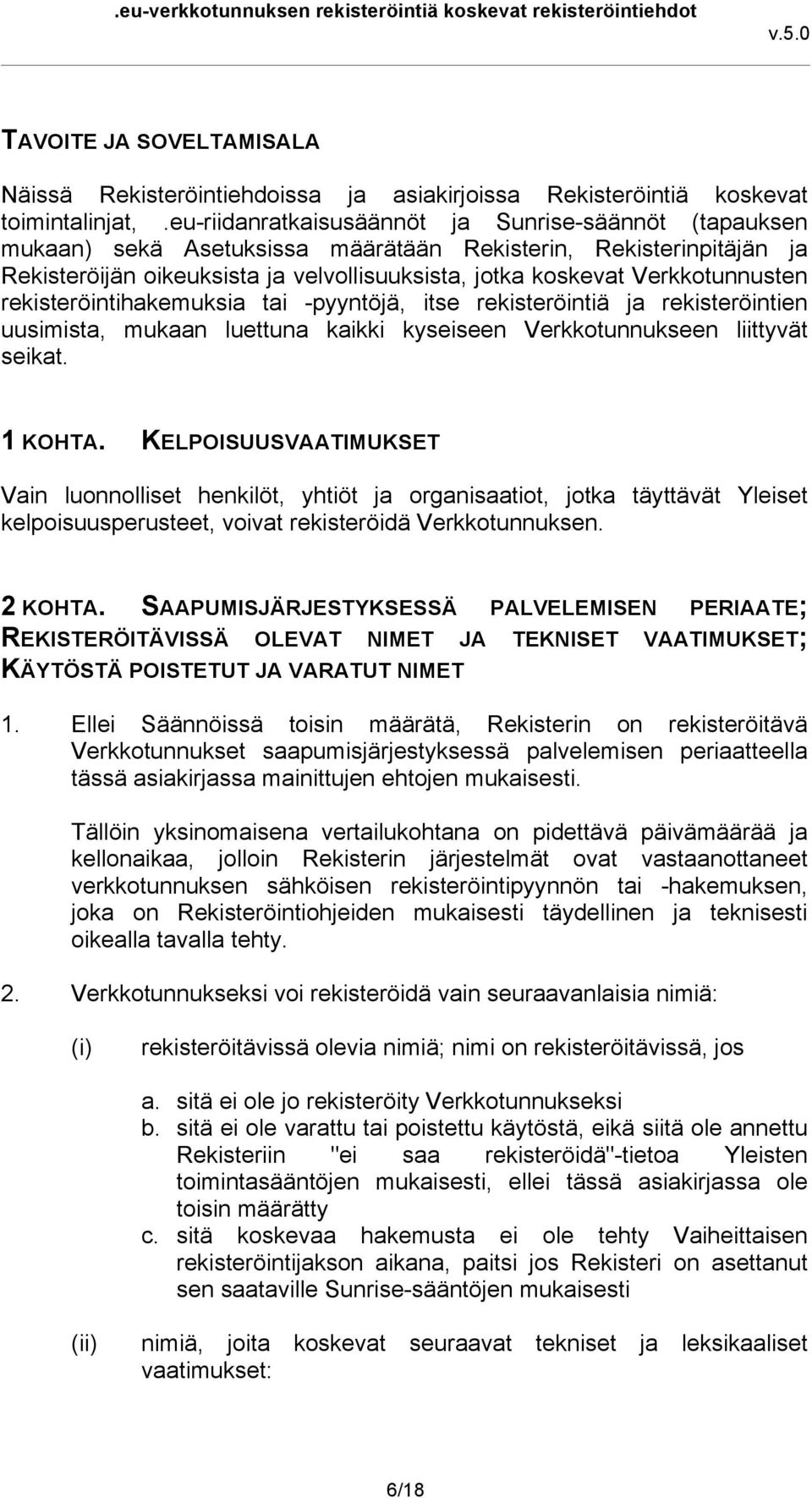 Verkkotunnusten rekisteröintihakemuksia tai -pyyntöjä, itse rekisteröintiä ja rekisteröintien uusimista, mukaan luettuna kaikki kyseiseen Verkkotunnukseen liittyvät seikat. 1 KOHTA.