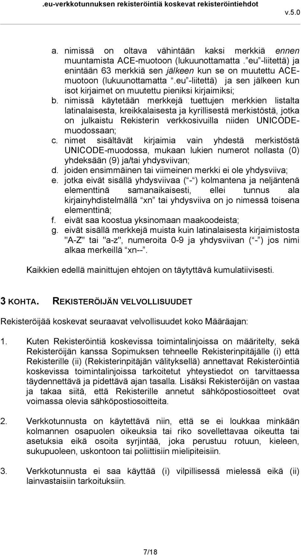 nimissä käytetään merkkejä tuettujen merkkien listalta latinalaisesta, kreikkalaisesta ja kyrillisestä merkistöstä, jotka on julkaistu Rekisterin verkkosivuilla niiden UNICODEmuodossaan; c.