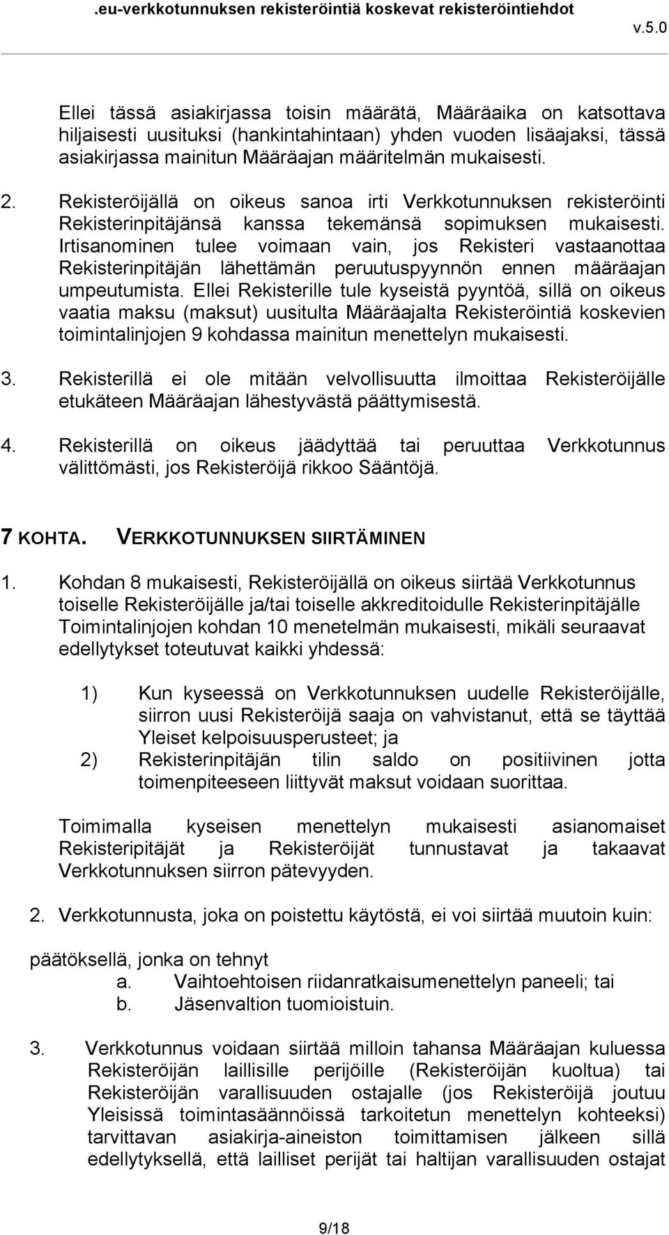 Irtisanominen tulee voimaan vain, jos Rekisteri vastaanottaa Rekisterinpitäjän lähettämän peruutuspyynnön ennen määräajan umpeutumista.