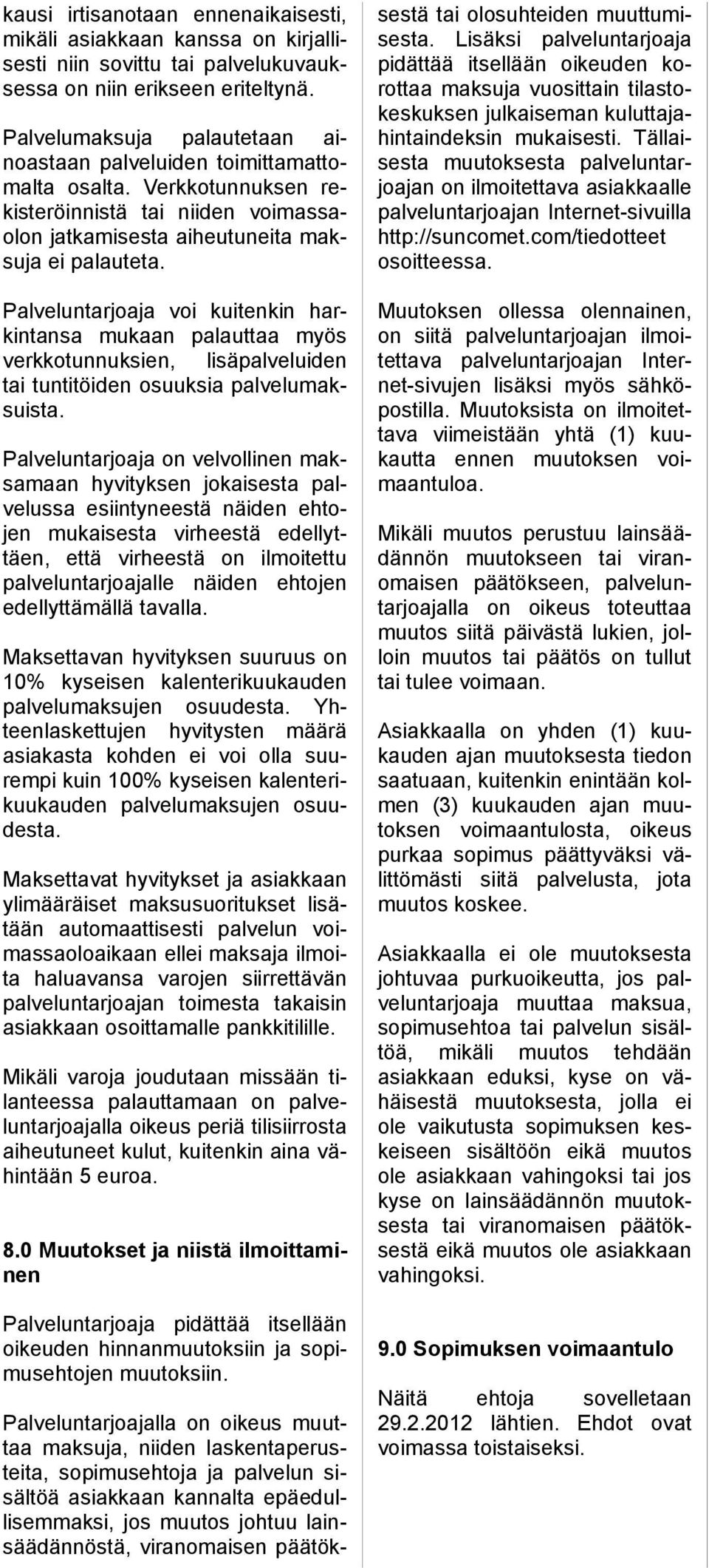 Palveluntarjoaja voi kuitenkin harkintansa mukaan palauttaa myös verkkotunnuksien, lisäpalveluiden tai tuntitöiden osuuksia palvelumaksuista.