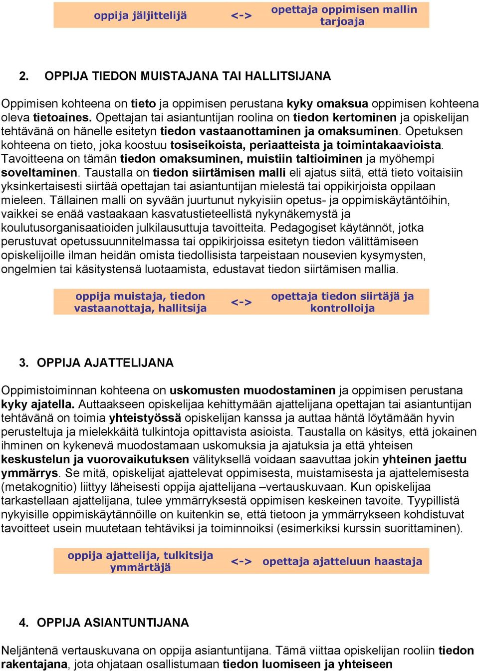 Opettajan tai asiantuntijan roolina on tiedon kertominen ja opiskelijan tehtävänä on hänelle esitetyn tiedon vastaanottaminen ja omaksuminen.