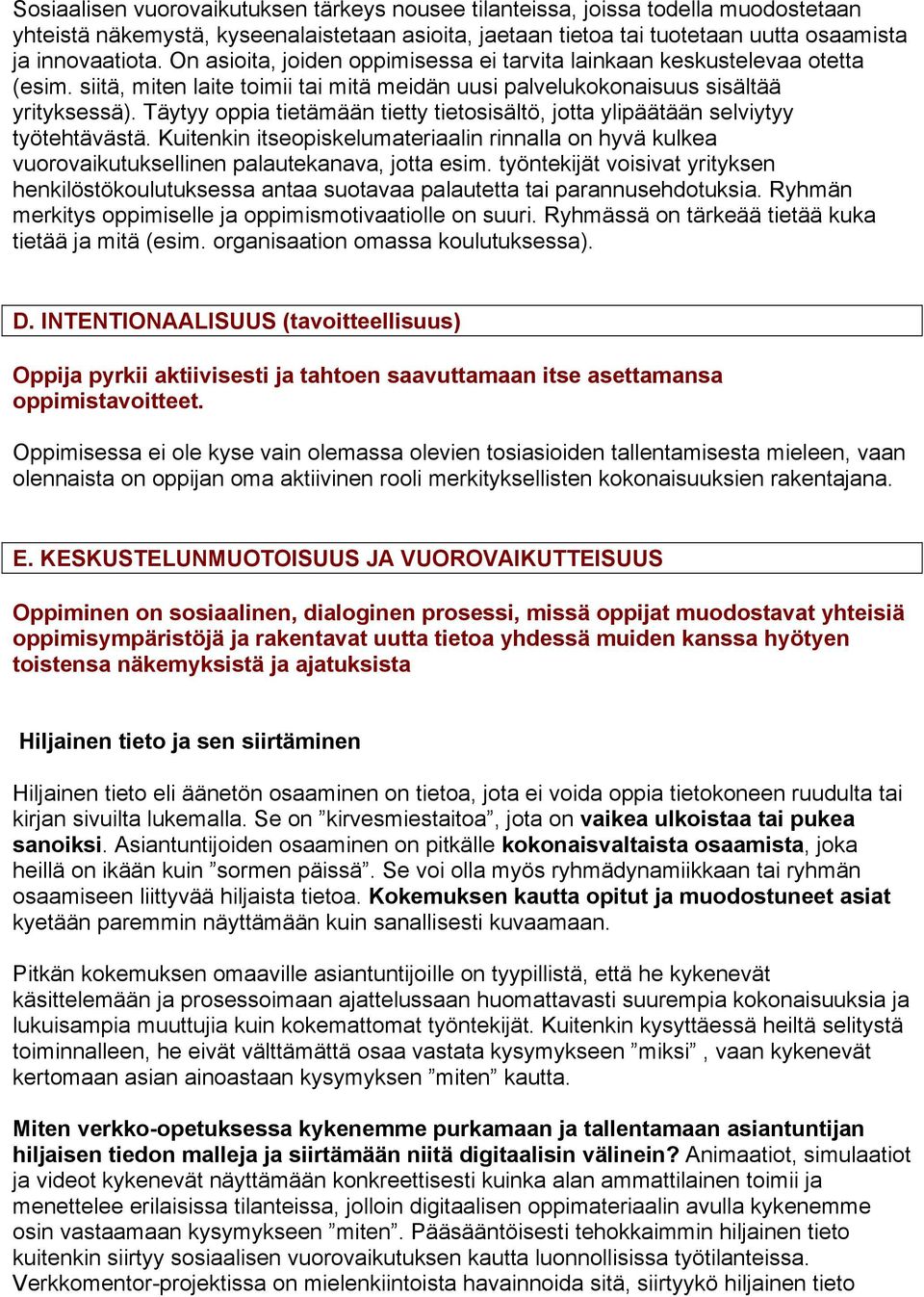 Täytyy oppia tietämään tietty tietosisältö, jotta ylipäätään selviytyy työtehtävästä. Kuitenkin itseopiskelumateriaalin rinnalla on hyvä kulkea vuorovaikutuksellinen palautekanava, jotta esim.