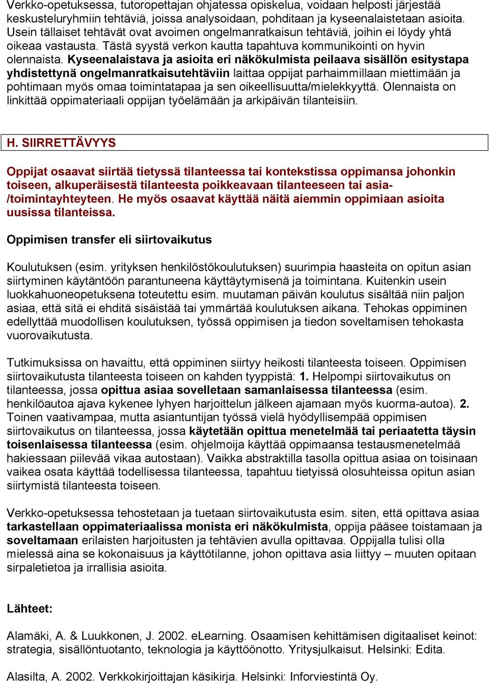 Kyseenalaistava ja asioita eri näkökulmista peilaava sisällön esitystapa yhdistettynä ongelmanratkaisutehtäviin laittaa oppijat parhaimmillaan miettimään ja pohtimaan myös omaa toimintatapaa ja sen