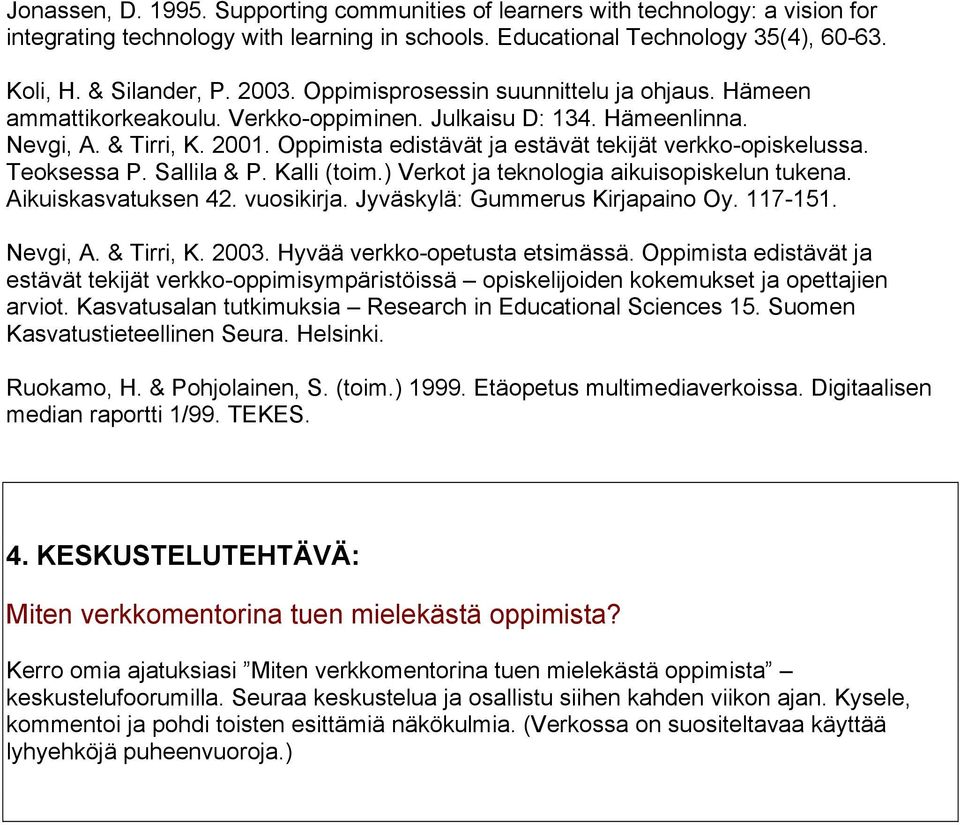 Oppimista edistävät ja estävät tekijät verkko-opiskelussa. Teoksessa P. Sallila & P. Kalli (toim.) Verkot ja teknologia aikuisopiskelun tukena. Aikuiskasvatuksen 42. vuosikirja.