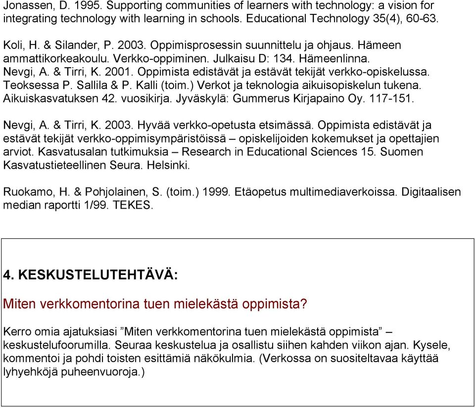 Oppimista edistävät ja estävät tekijät verkko-opiskelussa. Teoksessa P. Sallila & P. Kalli (toim.) Verkot ja teknologia aikuisopiskelun tukena. Aikuiskasvatuksen 42. vuosikirja.