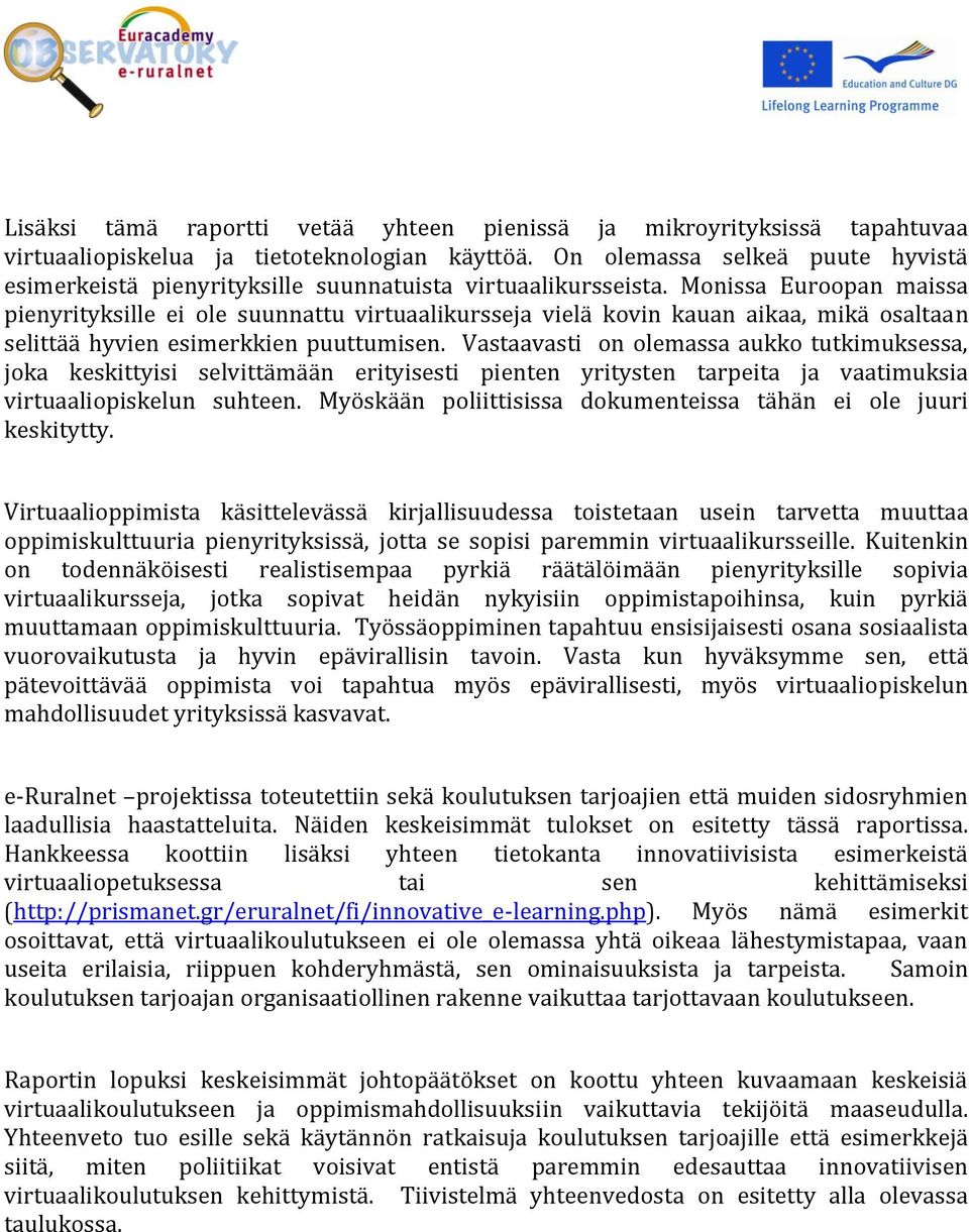 Monissa Euroopan maissa pienyrityksille ei ole suunnattu virtuaalikursseja vielä kovin kauan aikaa, mikä osaltaan selittää hyvien esimerkkien puuttumisen.