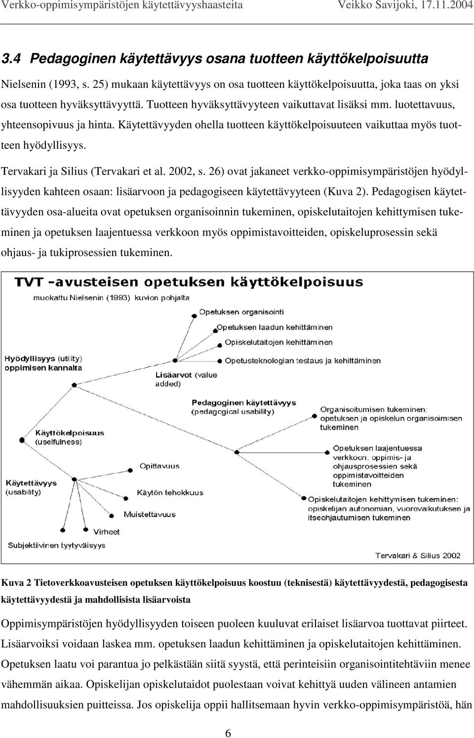 Tervakari ja Silius (Tervakari et al. 2002, s. 26) ovat jakaneet verkko-oppimisympäristöjen hyödyllisyyden kahteen osaan: lisäarvoon ja pedagogiseen käytettävyyteen (Kuva 2).