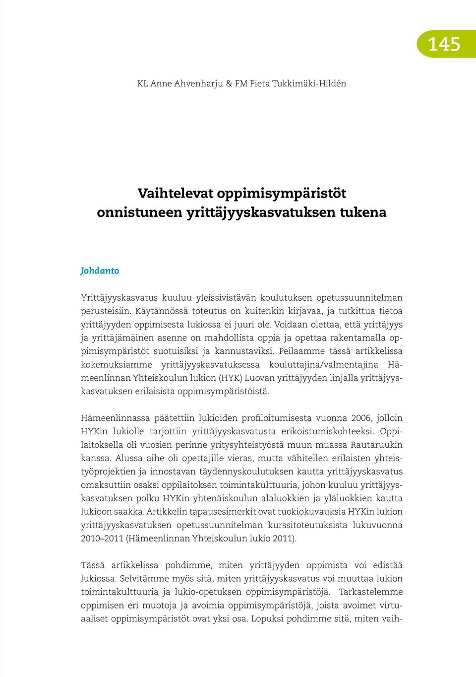 Voidaan olettaa, että yrittäjyys ja yrittäjämäinen asenne on mahdollista oppia ja opettaa rakentamalla oppimisympäristöt suotuisiksi ja kannustaviksi.