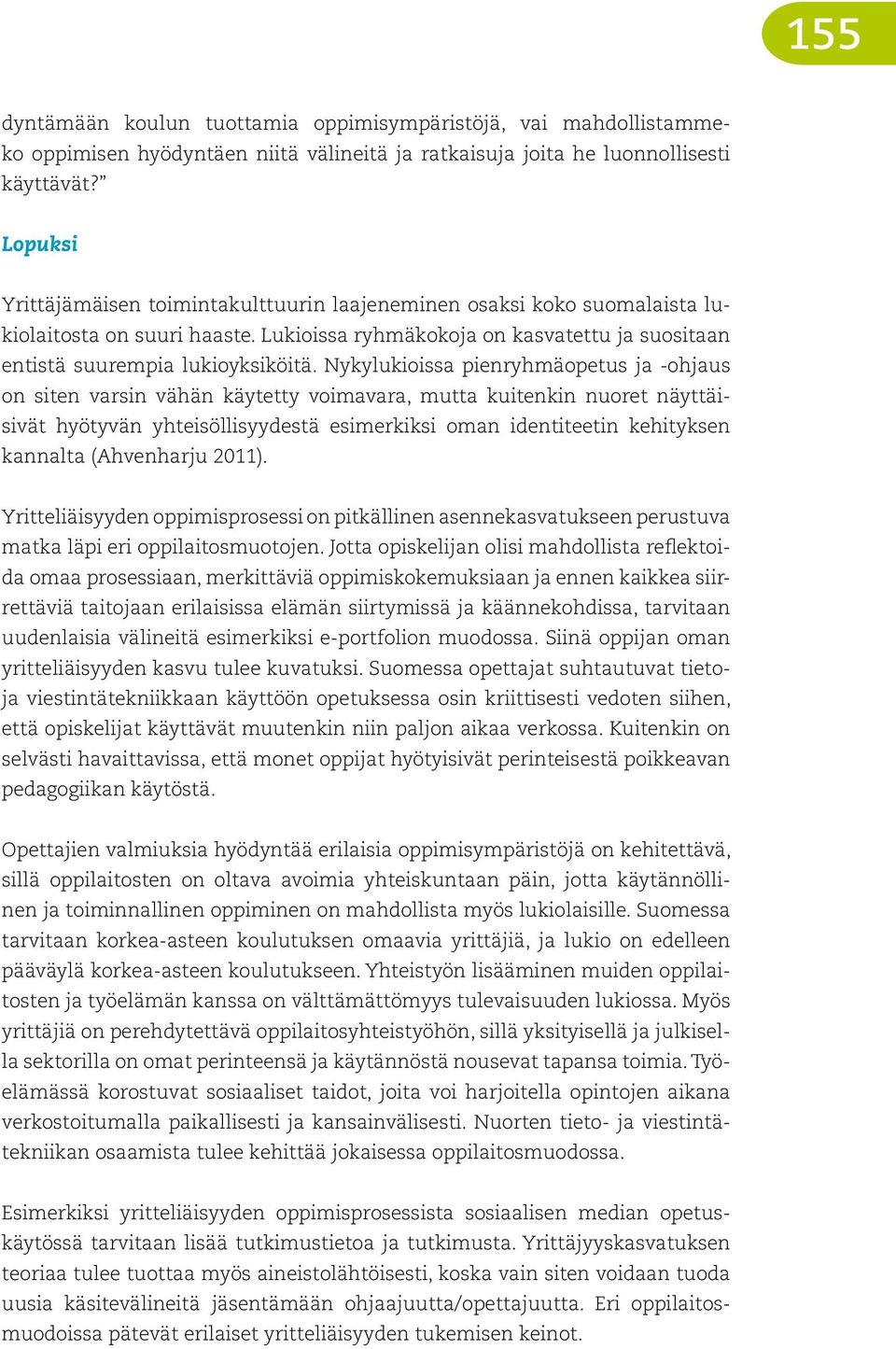 Nykylukioissa pienryhmäopetus ja -ohjaus on siten varsin vähän käytetty voimavara, mutta kuitenkin nuoret näyttäisivät hyötyvän yhteisöllisyydestä esimerkiksi oman identiteetin kehityksen kannalta