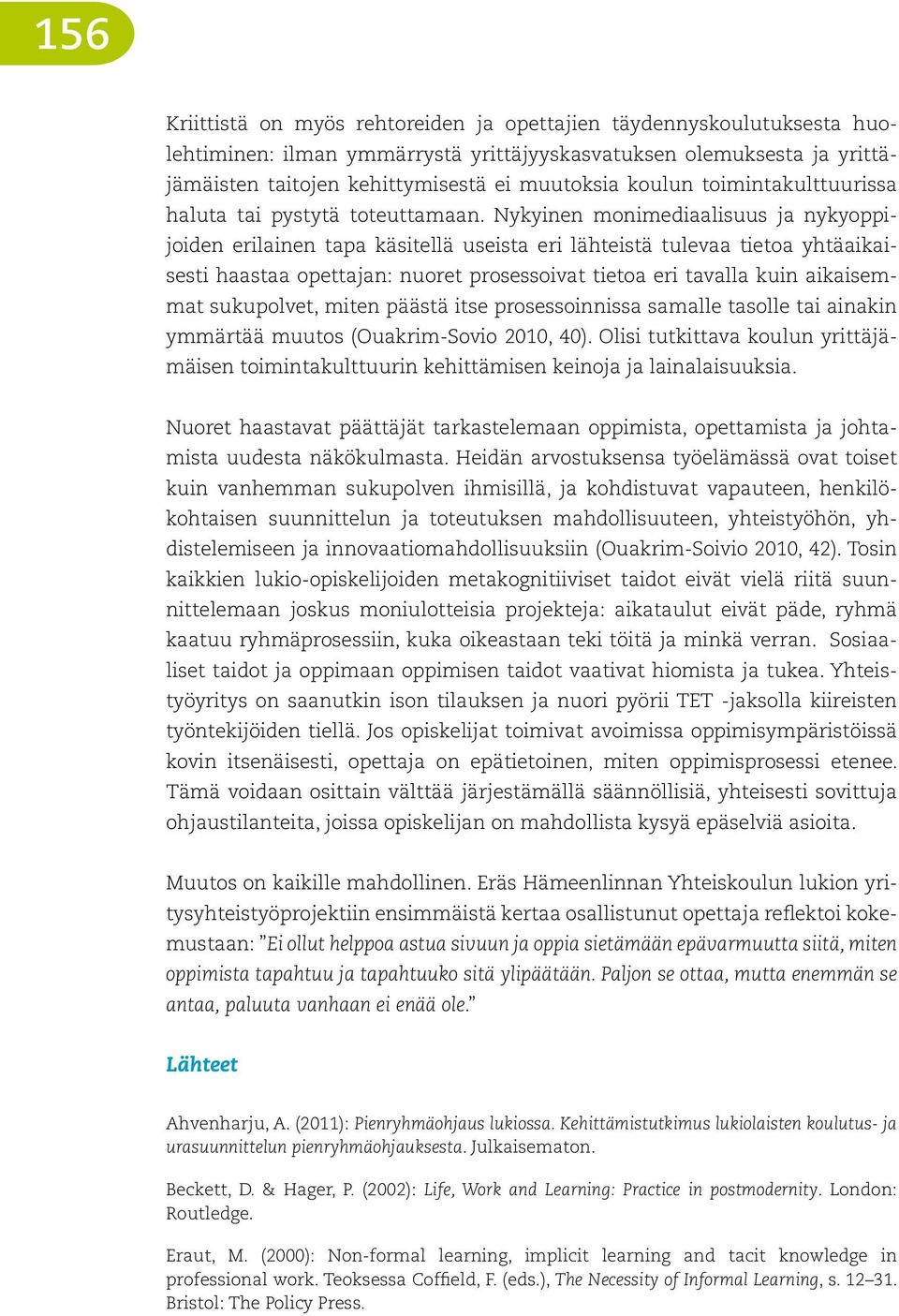 Nykyinen monimediaalisuus ja nykyoppijoiden erilainen tapa käsitellä useista eri lähteistä tulevaa tietoa yhtäaikaisesti haastaa opettajan: nuoret prosessoivat tietoa eri tavalla kuin aikaisemmat