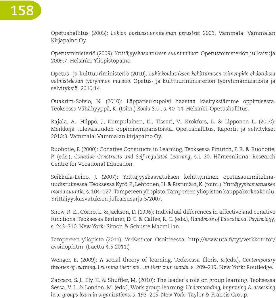 Opetus- ja kulttuuriministeriön työryhmämuistioita ja selvityksiä. 2010:14. Ouakrim-Soivio, N. (2010): Läppärisukupolvi haastaa käsityksiämme oppimisesta. Teoksessa Vähähyyppä, K. (toim.) Koulu 3.0., s.