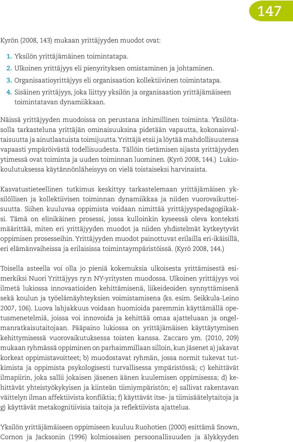 Näissä yrittäjyyden muodoissa on perustana inhimillinen toiminta. Yksilötasolla tarkasteluna yrittäjän ominaisuuksina pidetään vapautta, kokonaisvaltaisuutta ja ainutlaatuista toimijuutta.