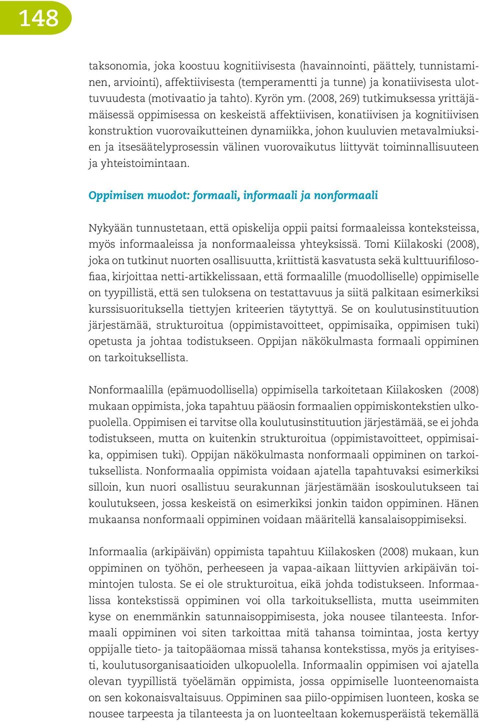 (2008, 269) tutkimuksessa yrittäjämäisessä oppimisessa on keskeistä affektiivisen, konatiivisen ja kognitiivisen konstruktion vuorovaikutteinen dynamiikka, johon kuuluvien metavalmiuksien ja