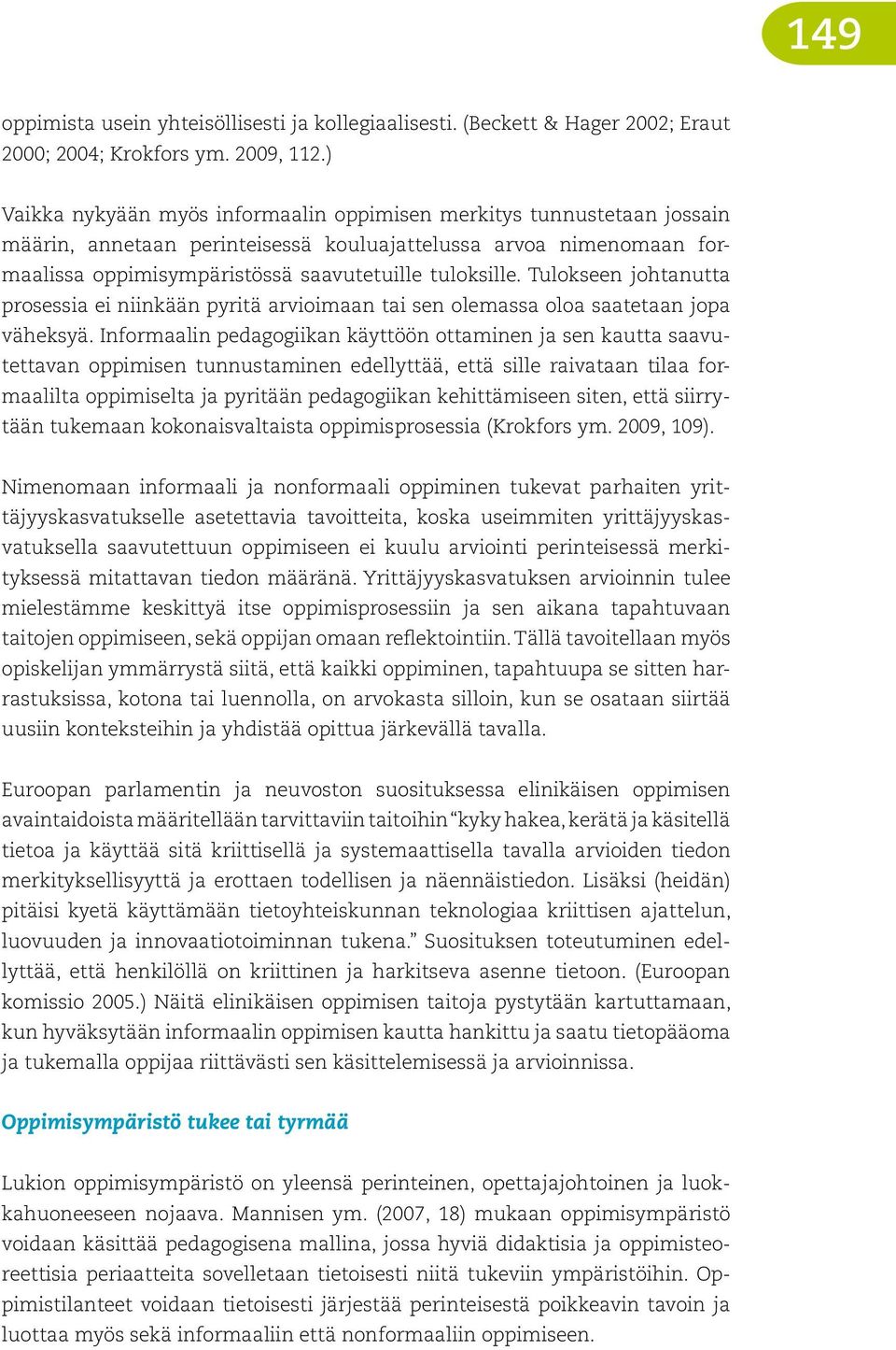 Tulokseen johtanutta prosessia ei niinkään pyritä arvioimaan tai sen olemassa oloa saatetaan jopa väheksyä.