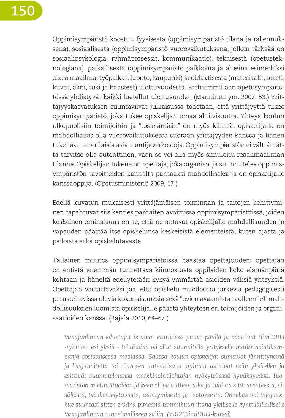 kuvat, ääni, tuki ja haasteet) ulottuvuudesta. Parhaimmillaan opetusympäristössä yhdistyvät kaikki luetellut ulottuvuudet. (Manninen ym. 2007, 53.