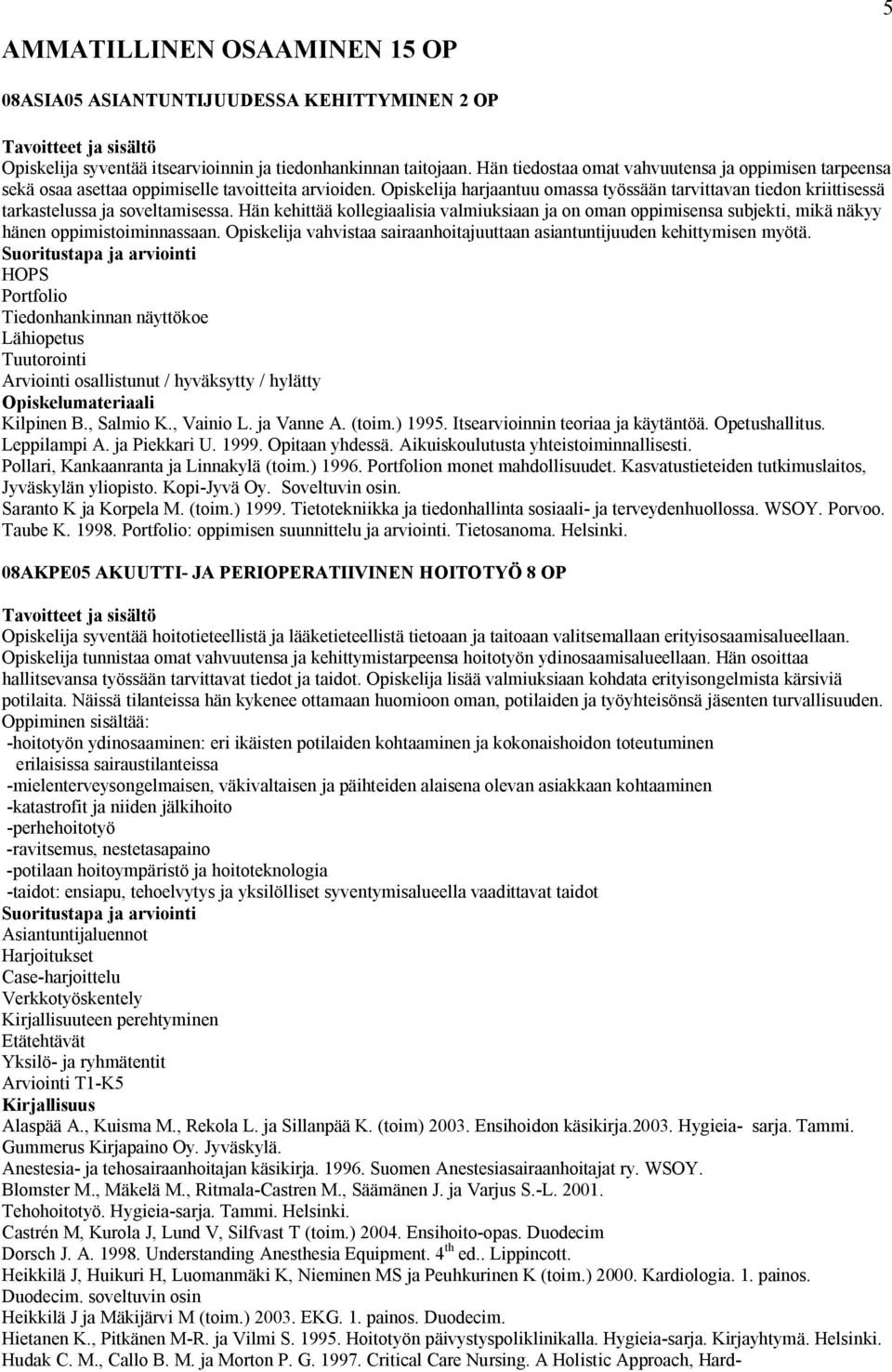 Opiskelija harjaantuu omassa työssään tarvittavan tiedon kriittisessä tarkastelussa ja soveltamisessa.