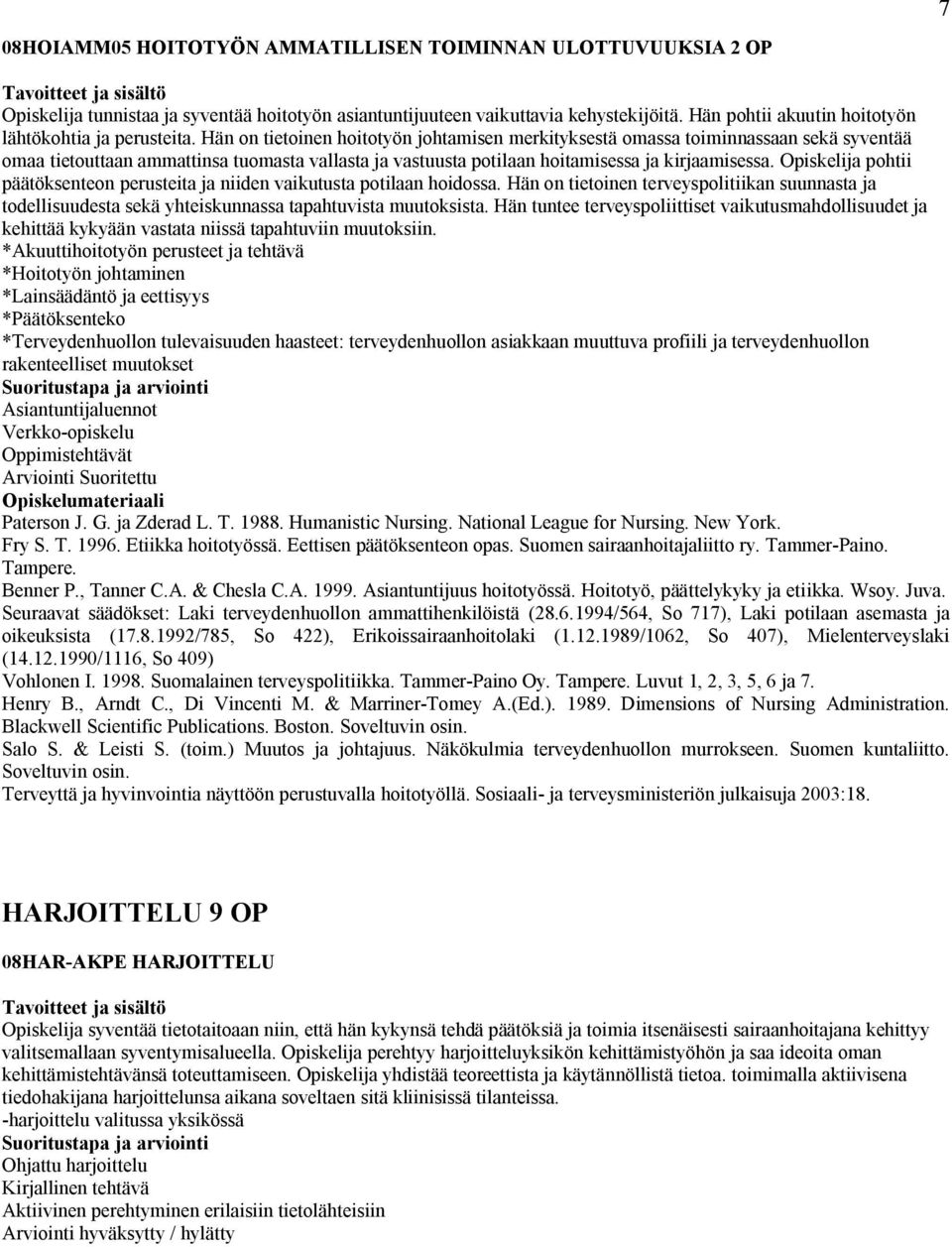 Hän on tietoinen hoitotyön johtamisen merkityksestä omassa toiminnassaan sekä syventää omaa tietouttaan ammattinsa tuomasta vallasta ja vastuusta potilaan hoitamisessa ja kirjaamisessa.