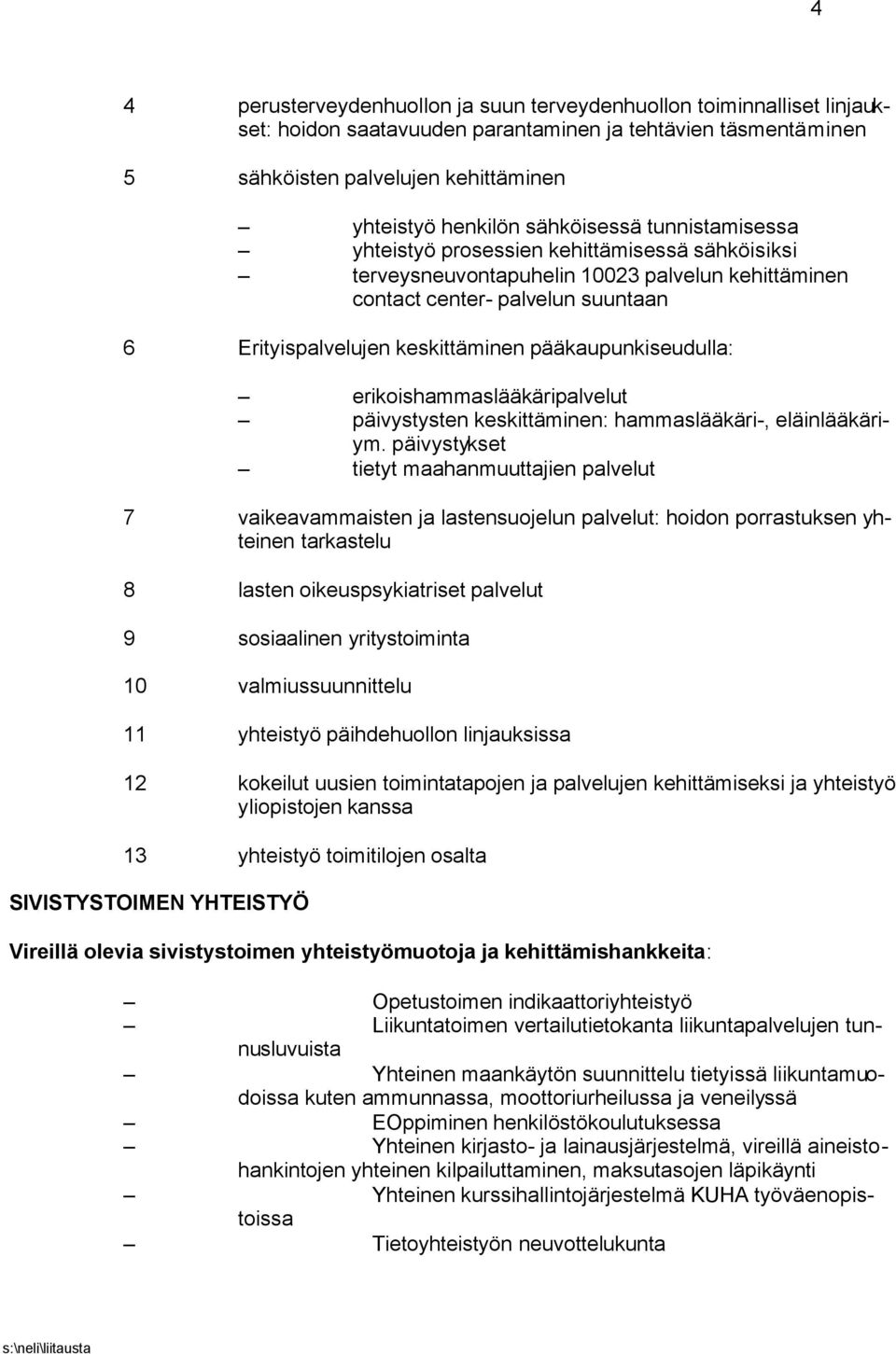 pääkaupunkiseudulla: erikoishammaslääkäripalvelut päivystysten keskittäminen: hammaslääkäri-, eläinlääkäriym.