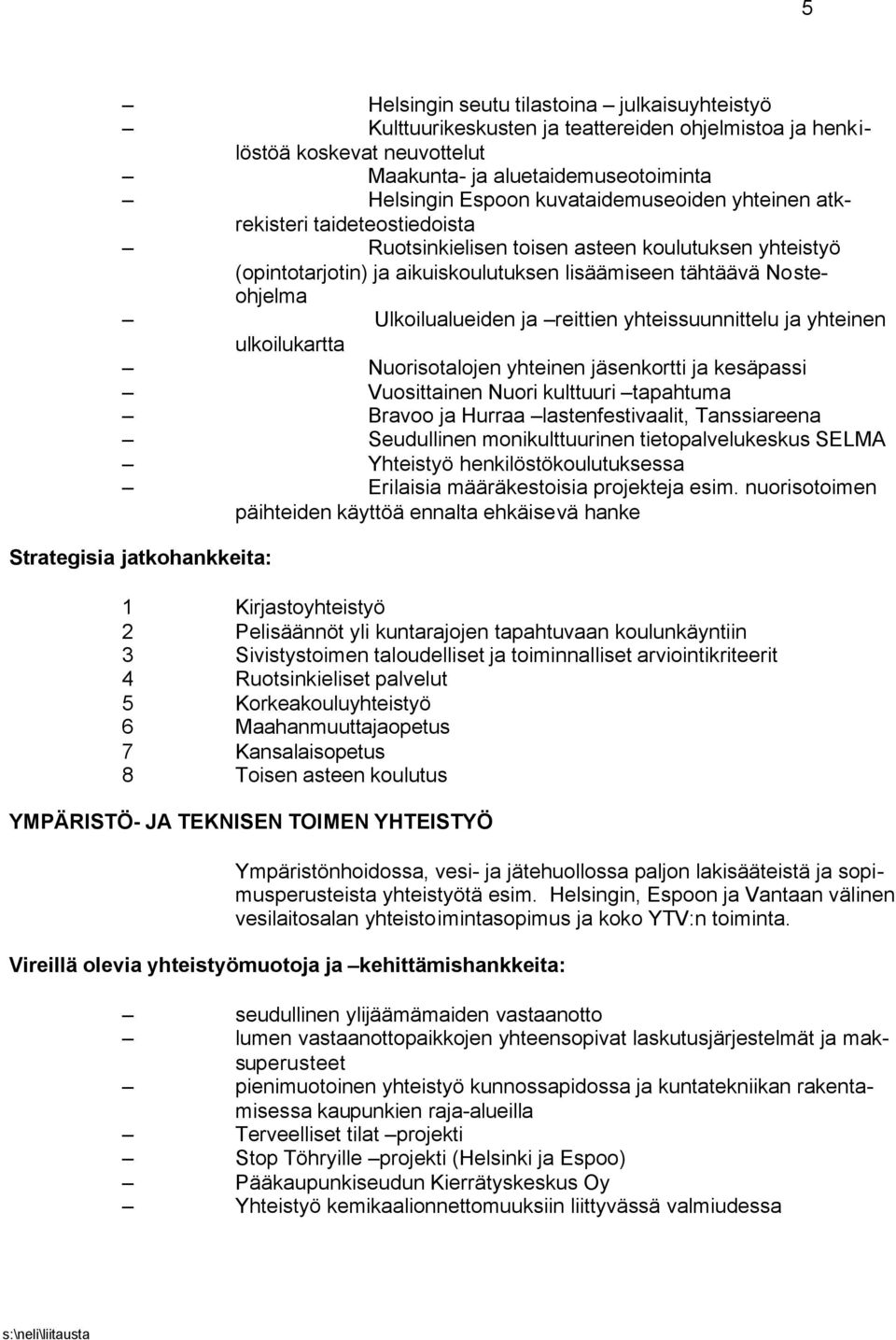 ja reittien yhteissuunnittelu ja yhteinen ulkoilukartta Nuorisotalojen yhteinen jäsenkortti ja kesäpassi Vuosittainen Nuori kulttuuri tapahtuma Bravoo ja Hurraa lastenfestivaalit, Tanssiareena