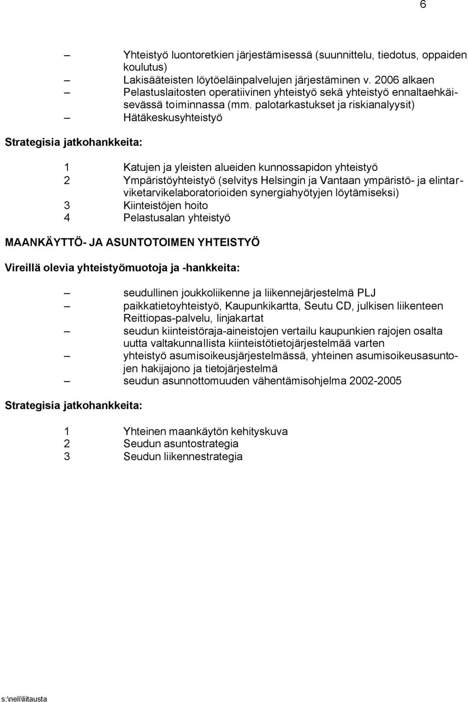 palotarkastukset ja riskianalyysit) Hätäkeskusyhteistyö 1 Katujen ja yleisten alueiden kunnossapidon yhteistyö 2 Ympäristöyhteistyö (selvitys Helsingin ja Vantaan ympäristö- ja